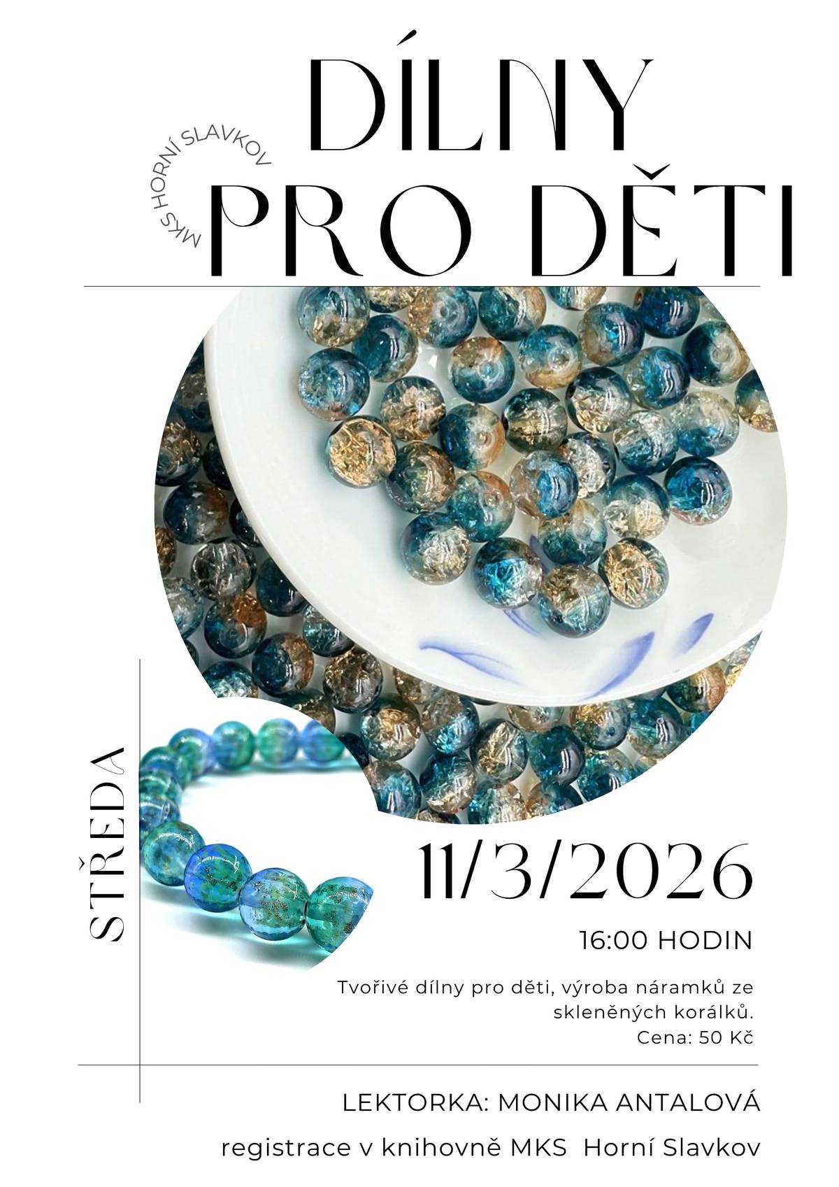 PRO DĚTI: Náramky ze skleněných korálků. Lektorka Monika Antalová Rezervace nutná – knihovna MKS Horní Slavkov 773 688 368 Vstupné 50,- Kč   PRO DOSPĚLÉ: Šitý náramek z myiuki korálků. Lektorka Monika Antalová Rezervace nutná – knihovna MKS Horní Slavkov 773 688 368 Vstupné 190,- Kč   Bližší informace v plakátech v příloze.