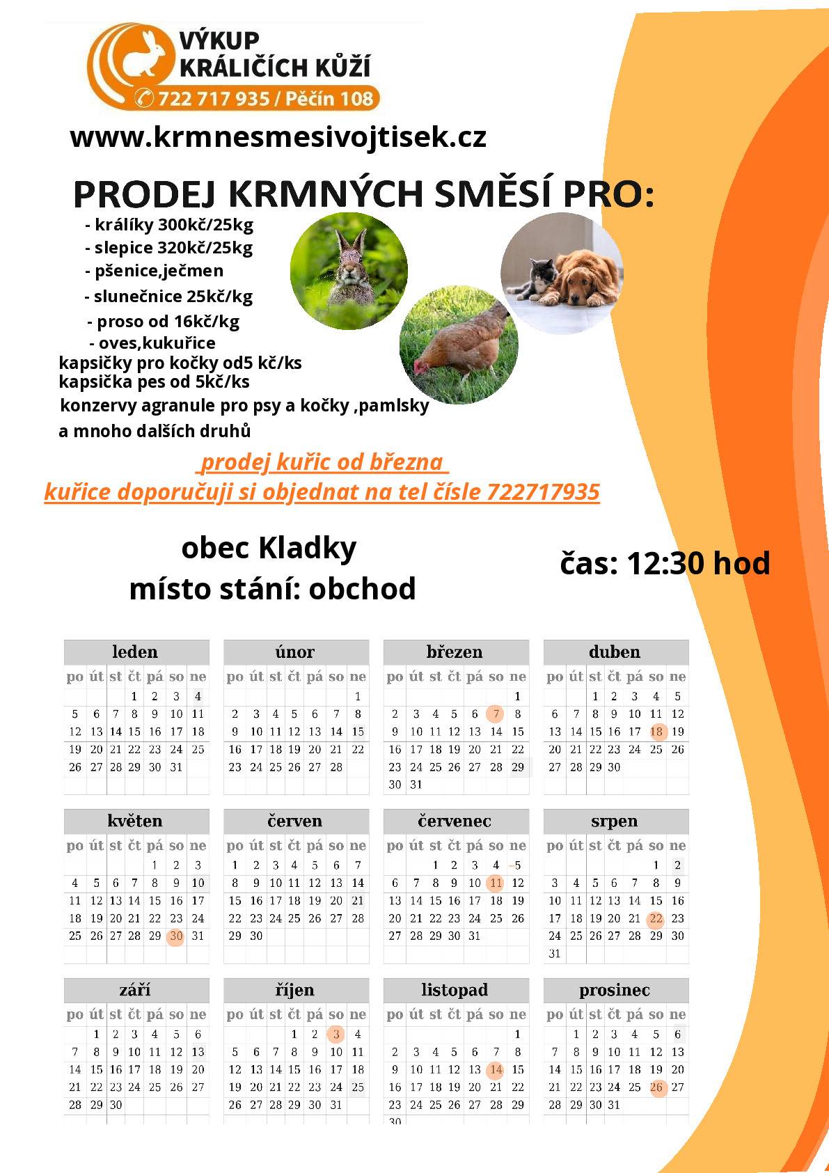 Firma Vojtíšek bude tuto sobotu 7.3. od 12:30 hod. u potravin prodávat krmné směsi pro hospodářská i domácí zvířata. V nabídce bude:  zimní směs pro venkovní ptactvo 35kč/kg slunečnice 25kč/kg, proso 16kč/kg, obilí, zimní směs pro slepice 25 kg / 330 Kč granule pro králíky 25 kg / 300 Kč, kapsičky pro kočky a psy 5 Kč/ks Jako obvykle budu také vykupovat králičí kůže cena 15kč/ks.