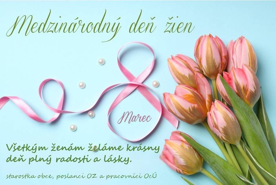 Všetkým ženám želáme krásny deň plný radosti a lásky.    starostka obce, poslanci OZ a pracovníci OcÚ