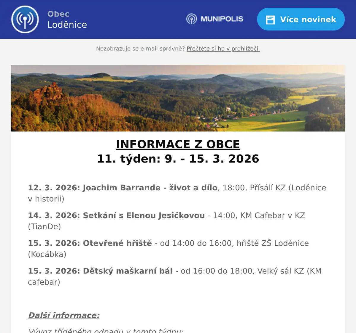 INFORMACE Z OBCE 11. týden: 9. - 15. 3. 2026  12. 3. 2026: Joachim Barrande - život a dílo, 18:00, Přísálí KZ (Loděnice v historii) 14. 3. 2026: Setkání s Elenou Jesičkovou - 14:00, KM Cafebar v KZ (TianDe) 15. 3. 2026: Otevřené hřiště - od 14:00 do 16:00, hřiště ZŠ Loděnice (Kocábka) 15. 3. 2026: Dětský maškarní bál - od 16:00 do 18:00, Velký sál KZ (KM cafebar)  Další informace: Vývoz tříděného odpadu v tomto týdnu: 9. 3. 2026: PLASTY