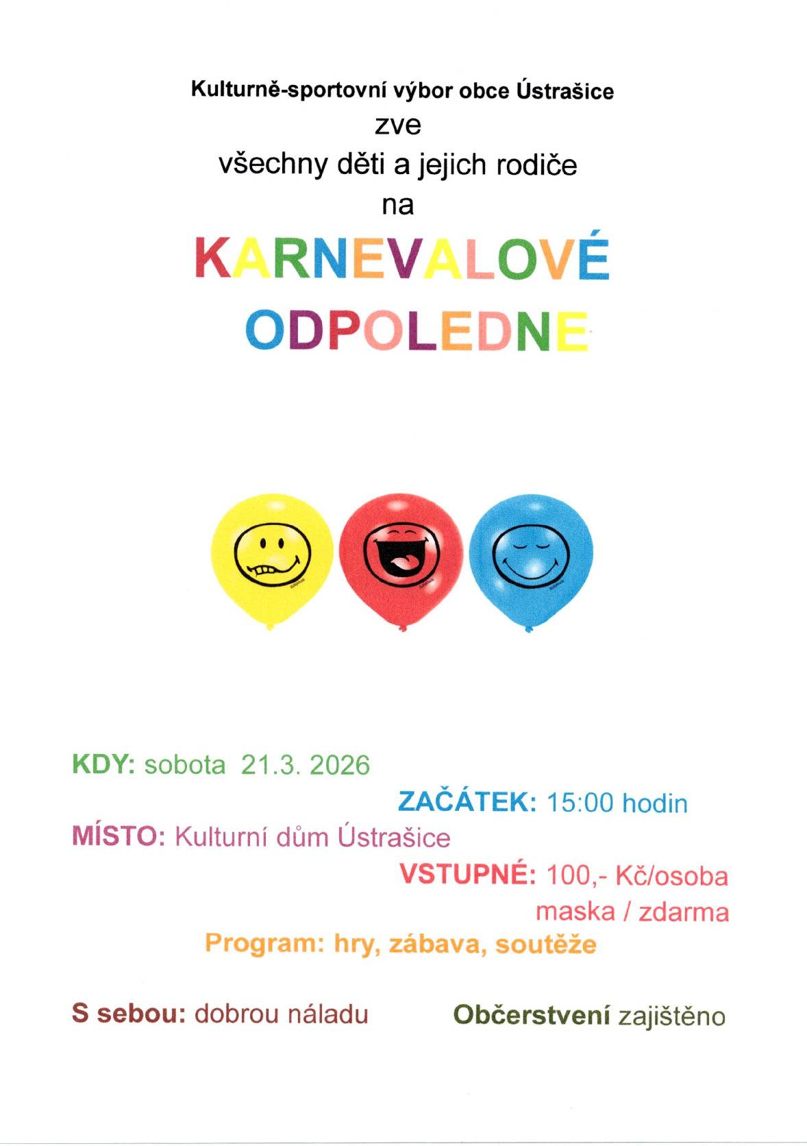 Karnevalové odpoledne se bude konat v KD Ústrašice v sobotu  21.3. 2026 od 15:00 hod. Vstupné v masce zdarma, doprovod 100,- Kč. Program : hry, zábava, tanec a soutěže.  Občerstvení zajištěno. Z důvodu velkého zájmu je nutné si místa u stolů zamluvit na tel. čísle 724192147 nebo 381292077, info@ustrasice.cz.  Těšíme se na vás ....