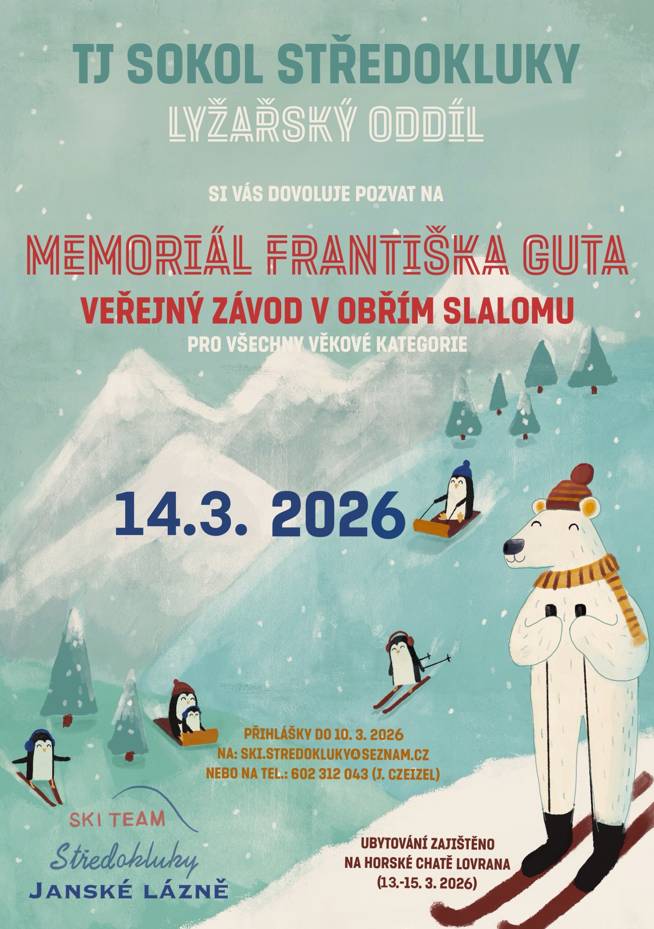 14. 3. 2026 se koná Memoriál Františka Guta.     Zúčastněte se spolu se členy TJ Sokol Středokluky 43. ročníku závodů v obřím slalomu.     Ještě zbývá pár míst v chatě v Jánských Lázních (13. 3. - 15. 3. 2026).     Můžete přijet i jako divák nebo pomoci organizátorům. Závodů se účastní velké množství dětí, tak je vezměte sebou.     Pro nahlášení nebo další dotazy se obraťte na Jirku Czeizela - ski.stredokluky@seznam.cz nebo 602 312 043.   Skol!