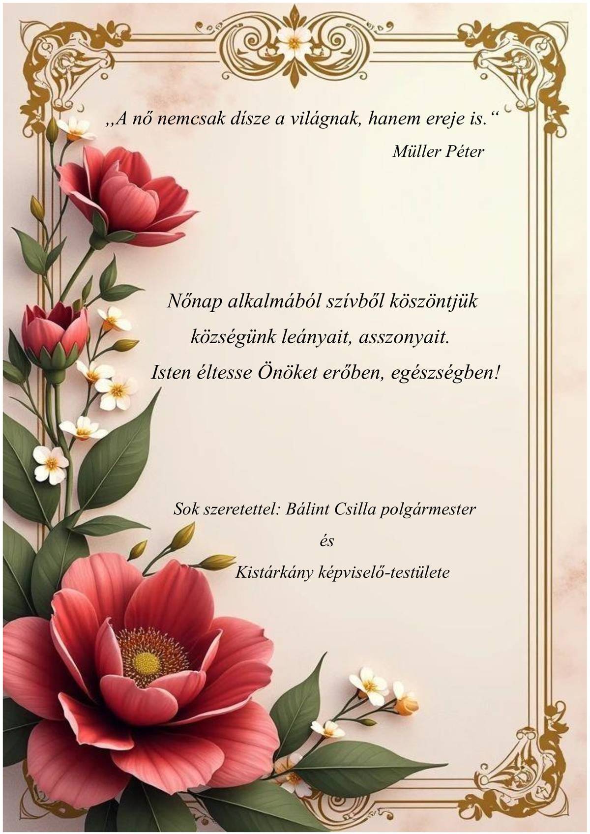 Nőnap alkalmából szívből köszöntjük községünk leányait, asszonyait. Isten éltesse Önöket erőben, egészségben!   Sok szeretettel: Bálint Csilla polgármester és Kistárkány  képviselő-testülete