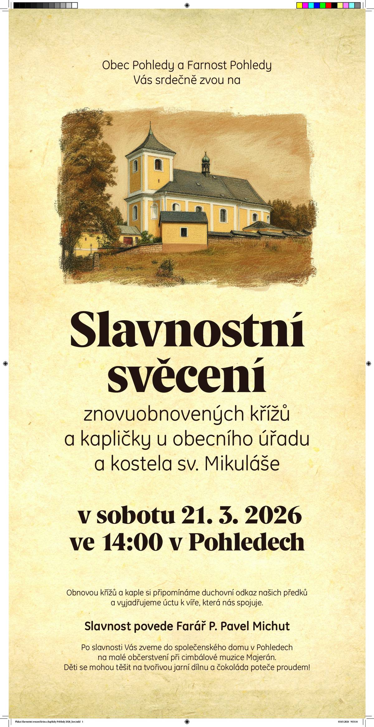 Pozvánka na slavnostní svěcení křížů a kapličky Obec Pohledy srdečně zve všechny občany i návštěvníky na slavnostní svěcení znovuobnovených křížů a kapličky u obecního úřadu a u  kostela sv. Mikuláše. Slavnost se uskuteční v sobotu 21. března 2026 od 14:00 hodin. Po skončení slavnosti jste srdečně zváni do Společenského domu v Pohledech, kde bude připraveno malé občerstvení za doprovodu cimbálové muziky Majerán. Pro děti bude připravena tvořivá jarní dílna a chybět nebude ani sladké překvapení. Těšíme se na společné setkání.
