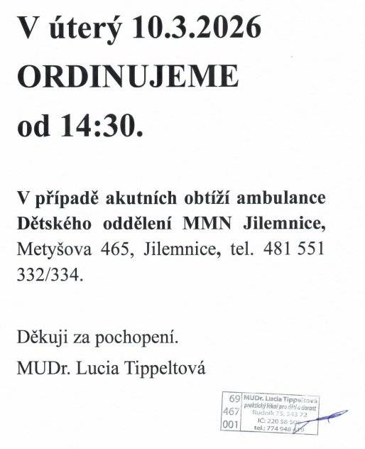 MUDr. Lucia Tippeltová oznamuje, že dne 10. března 2026 bude její ordinace OTEVŘENA od 14:30 hod.    V případě akutních obtíží se prosím obraťte na: 🏥Dětské oddělení MMN Jilemnice 📍Metyšova 465, Jilemnice 📞Telefon: 481 551 332(334) Děkuji za pochopení.  MUDr. Lucia Tippeltová