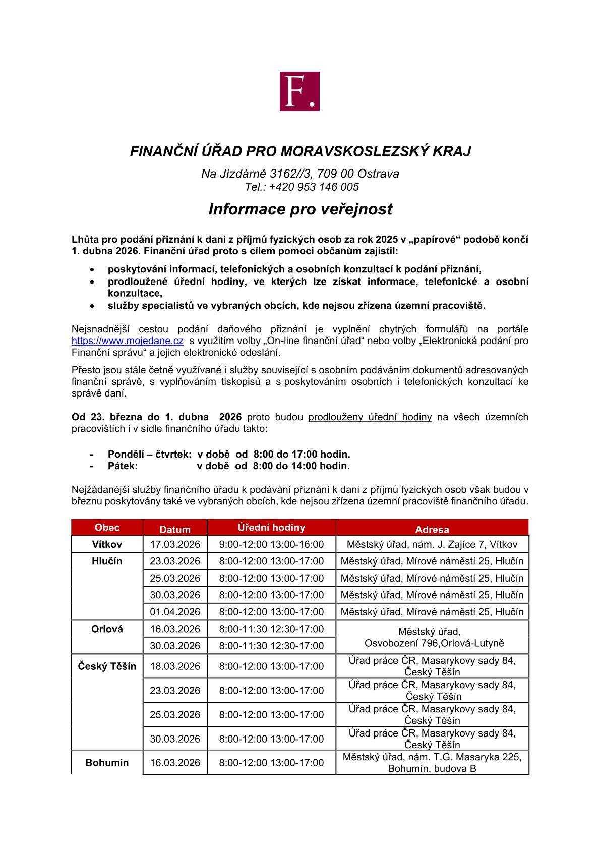 👉 Informace pro veřejnost: Lhůta pro podání přiznání k dani z příjmů fyzických osob za rok 2025 v „papírové“ podobě končí 1. dubna 2026. Finanční úřad proto s cílem pomoci občanům zajistil:   ·         poskytování informací, telefonických a osobních konzultací k podání přiznání,   ·         prodloužené úřední hodiny, ve kterých lze získat informace, telefonické a osobní konzultace, ·         služby specialistů ve vybraných obcích, kde nejsou zřízena územní pracoviště.