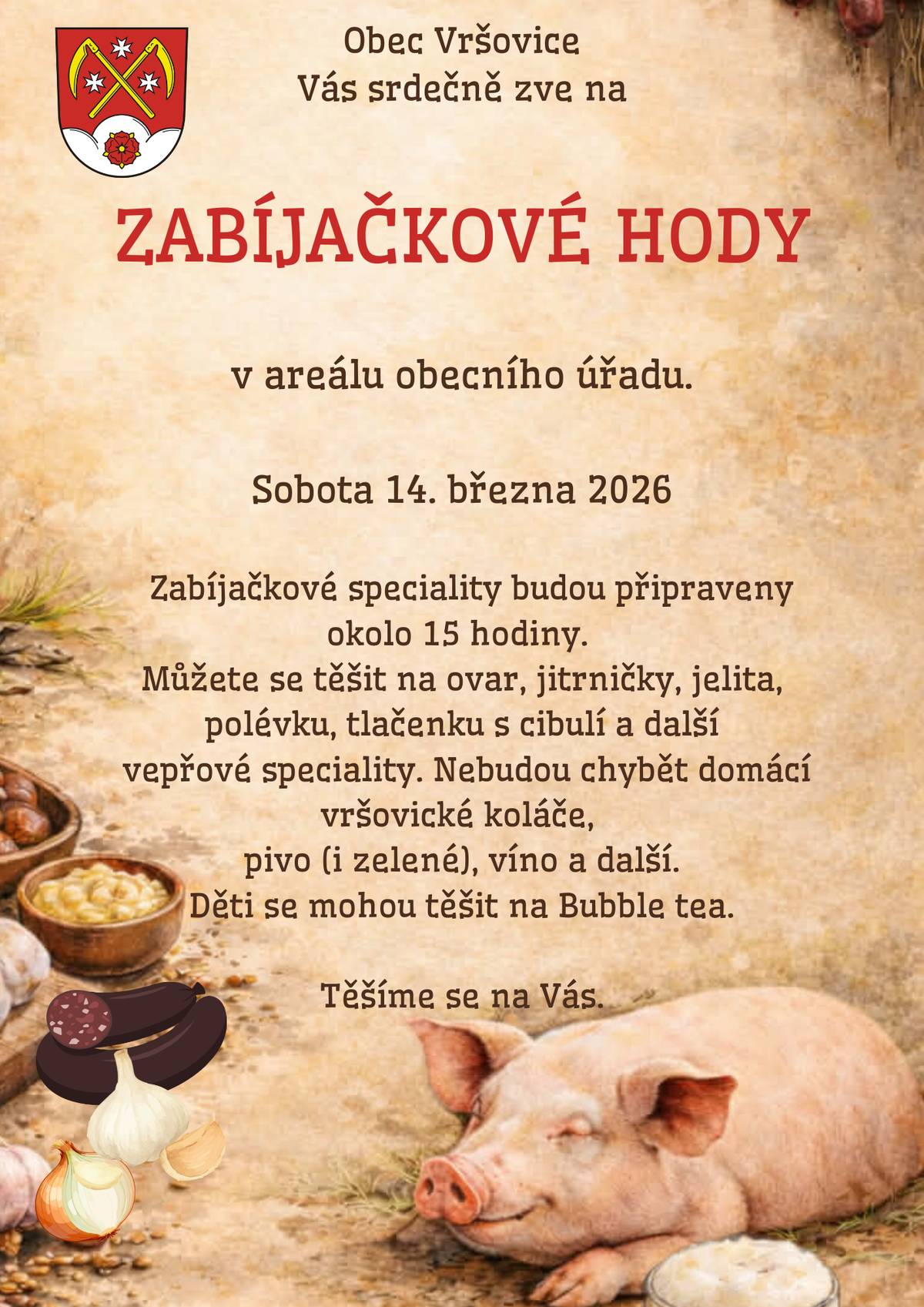 Obec Vršovice srdečně zve všechny občany na tradiční zabíjačku, která se koná v sobotu 14. března 2026 v areálu obecního úřadu. Od 15 hodin si můžete pochutnat na různých zabíjačkových specialitách, jako jsou ovar, jitrničky, jelita, polévka a tlačenka s cibulí. K tomu budou podávány domácí vršovické koláče, pivo, víno a další nápoje. Pro mladé návštěvníky bude připraven také Bubble tea, což jistě zpříjemní celou akci. Srdečně vás zveme k příjemnému setkání a ochutnání místních dobrot.