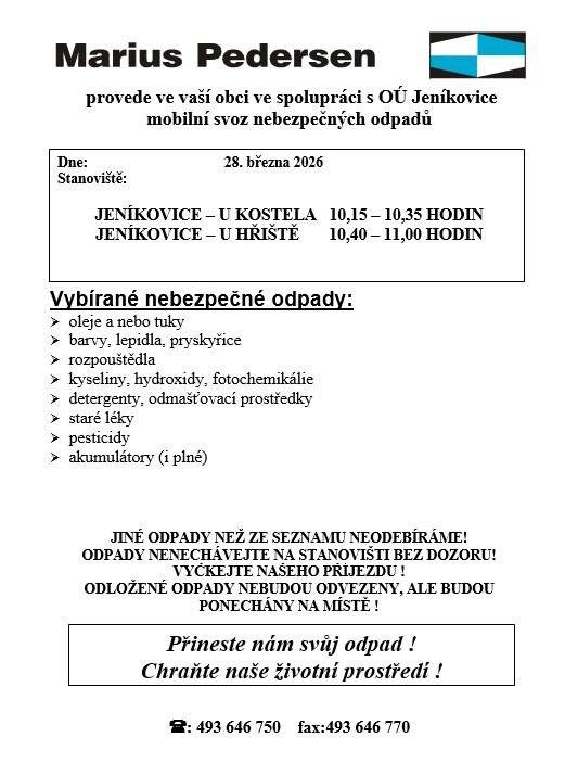 Svoz nebezpečného odpadu proběhne 28.3.2026 Stanoviště: u kostela 10:15 - 10:35 hodin, u hřiště 10:40 - 11:00 hodin. Vybírané nebezpečné odpady: oleje, tuky, barvy, lepidla, pryskyřice, rozpouštědla, kyseliny, hydroxidy, fotochemikálie, detergenty, odmašťovací prostředky, staré léky, pesticidy, akumulátory (i plné). Jiné odpady neodebíráme. Odpady nenechávejte na stanovišti bez dozoru, vyčkejte příjezdu kontejneru. Odložené odpady nebudou odvezeny, budou ponechány na místě.