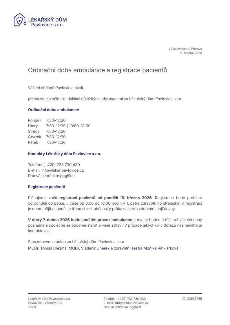Vážení občané, v Pavlovicích u Přerova se otevírá nová ambulance - Lékařský dům Pavlovice s.r.o. Těšit se na vás budou MUDr. Tomáš Březina, MUDr. Vladimír Uherek a sestra Monika Vinklárková. 📅 Důležité termíny:   Od 16. března 2026: Zahájení registrace pacientů.   Od 7. dubna 2026: Zahájení plného provozu ambulance.   📝 Jak se registrovat? Registrace probíhá osobně v 1. patře zdravotního střediska (Pavlovice u Přerova 101).   Kdy: Pondělí–Pátek, 8:00–16:00.   S sebou: Občanský průkaz a kartičku zdravotní pojišťovny.