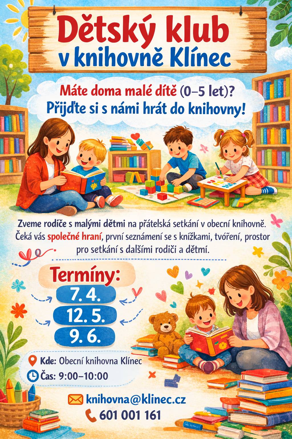 Máte doma malé dítě (0-5 let)? Přijďte si s námi hrát do knihovny! Zveme rodiče s malými dětmi na přátelská setkání v obecní knihovně v Klínci. Čeká Vás společné hraní, první seznámení se s knížkami, tvoření a prostor pro setkání s dalšími rodiči a dětmi. Termíny: 7.4.2026 12.5.2026 9.6.2026 V případě zájmu je možné frekvenci navýšit, prodloužit a také samozřejmě uvítáme jakoukoliv pomoc s organizací a nápady, co podniknout. Vítáme každého dobrovolníka s nápadem a s chutí něco tvořit.  Budeme se na Vás těšit.  Obecní knihovna Klínec