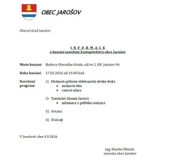 Místo konání: Budova Obecního úřadu, sál ve 2. NP, Jarošov 96 Doba konání: 17.3.2026 od 19.00 hod. Navržený program:  1. Možnosti pořízení elektronická úřední deska  možnosti trhu cenová relace  2. Turistické Zázemí Jarošov  informace o průběhu realizace  3. Ostatní 4. Diskuse