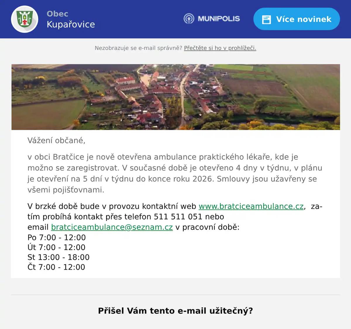 Vážení občané, v obci Bratčice je nově otevřena ambulance praktického lékaře, kde je možno se zaregistrovat. V současné době je otevřeno 4 dny v týdnu, v plánu je otevření na 5 dní v týdnu do konce roku 2026. Smlouvy jsou užavřeny se všemi pojišťovnami. V brzké době bude v provozu kontaktní web www.bratciceambulance.cz,  zatím probíhá kontakt přes telefon 511 511 051 nebo email bratciceambulance@seznam.cz v pracovní době: Po 7:00 - 12:00 Út 7:00 - 12:00 St 13:00 - 18:00 Čt 7:00 - 12:00