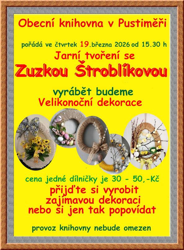 Obecní knihovna v Pustiměři pořádá ve čtvrtek 19. 3. 2026 od 15.30 hod. Jarní tvoření se Zuzkou Štroblíkovou, při kterém se budou vyrábět velikonoční dekorace. Cena jedné dílničky je 30-50 Kč. Přijďte se vyrobit zajímavou dekoraci nebo si jen popovídat. Provoz knihovny nebude akcí omezen.