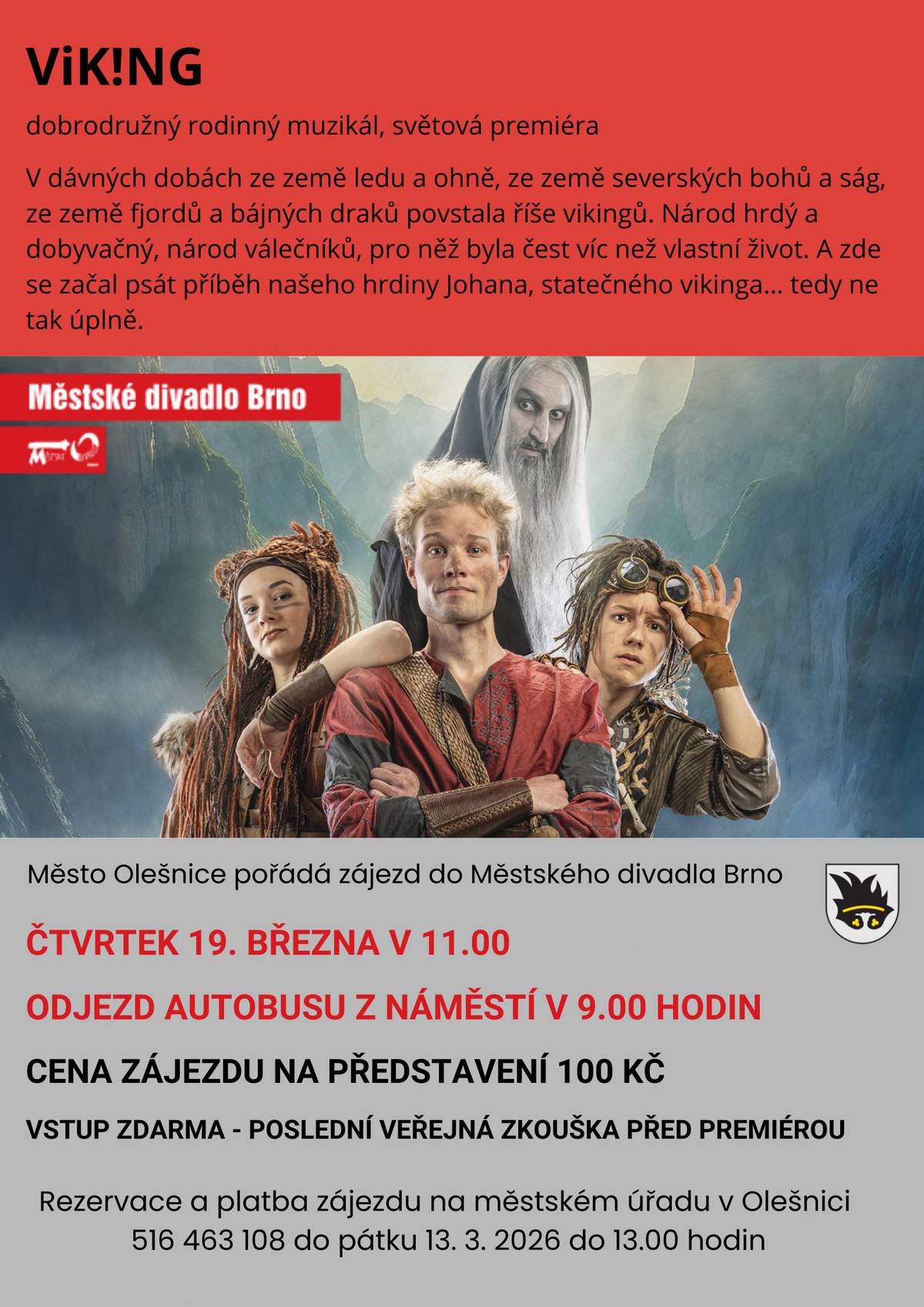 🎭 Zájezd do Městského divadla Brno – muzikál ViK!NG Město Olešnice pořádá zájezd na dobrodružný rodinný muzikál ViK!NG – poslední veřejnou zkoušku před světovou premiérou. 📅 Čtvrtek 19. března 🕚 Představení v 11.00 🚌 Odjezd z náměstí v 9.00 💰 Cena zájezdu: 100 Kč 🎟 Vstup na představení zdarma 📞 Rezervace a platba na Městském úřadě Olešnice tel. 516 463 108 ⏰ do pátku 13. 3. 2026 do 13.00 Vydejte se s námi do světa Vikingů, severských bohů a dobrodružství! ⚔️