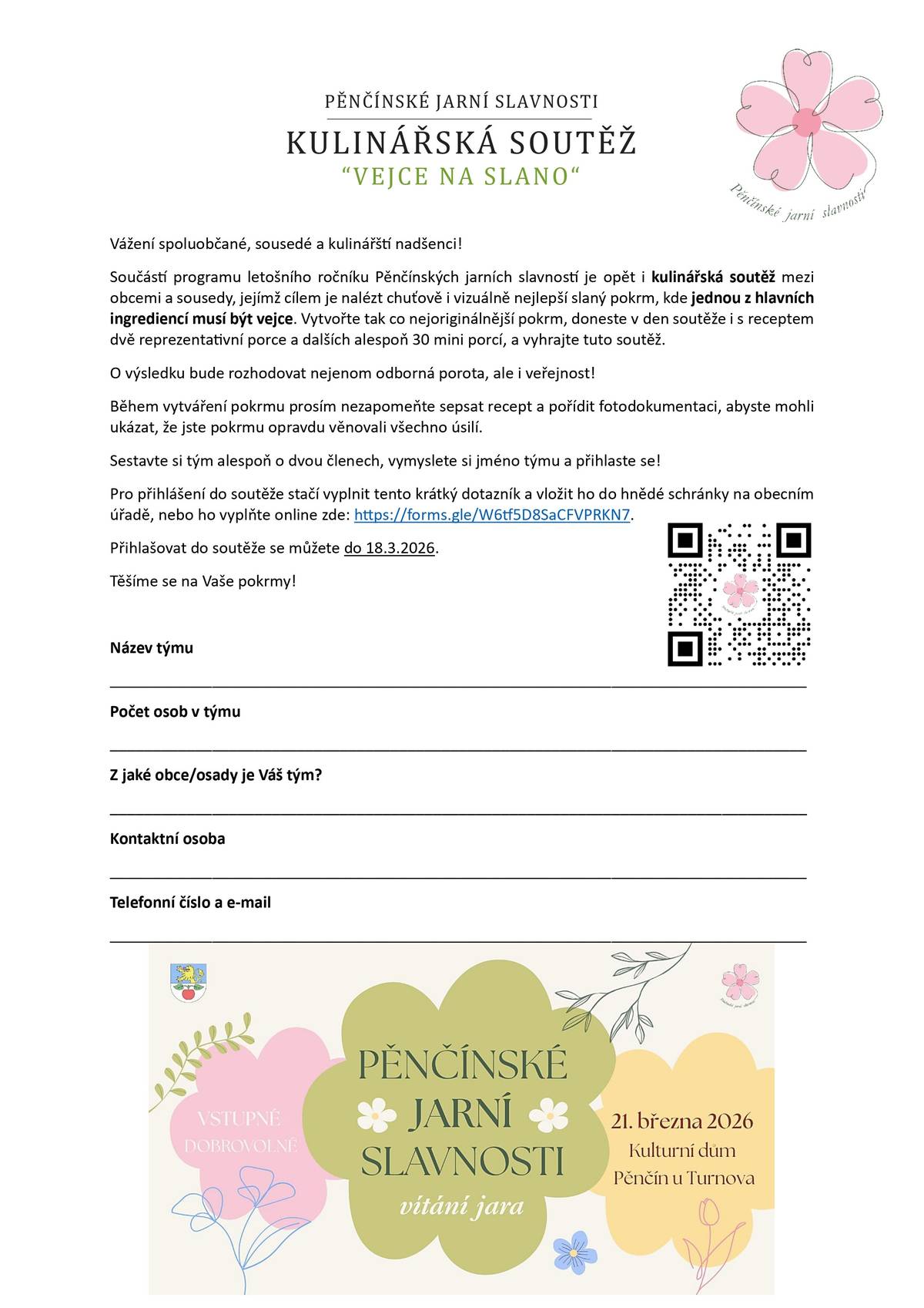 Vážení spoluobčané, sousedé a kulinářští nadšenci! Obec Pěnčín Vás zve k účasti v kulinářské soutěži, která je součástí Pěnčínských jarních slavností 2026. 🥚 Téma soutěže: „Vejce na slano“ Připravte originální slaný pokrm, ve kterém bude jednou z hlavních ingrediencí vejce, sestavte tým minimálně ze dvou členů a zapojte se do přátelského klání mezi sousedy a obcemi. Co je potřeba:   přinést 2 reprezentativní porce pokrmu   připravit minimálně 30 mini porcí pro degustaci   dodat recept a fotodokumentaci z přípravy   O vítězi rozhodne odborná porota i veřejnost. Ti nejlepší budou odměněny cenami od našich partnerů. 📅 Přihlášky do soutěže je možné podávat do 18. 3. 2026 Přihlásit se můžete: 📩 vyplněním formuláře a jeho vložením do schránky na obecním úřadě 💻 nebo online zde: https://forms.gle/W6tf5D8SaCFVPRKN7 Těšíme se na Vaše kulinářské nápady a společnou zábavu!