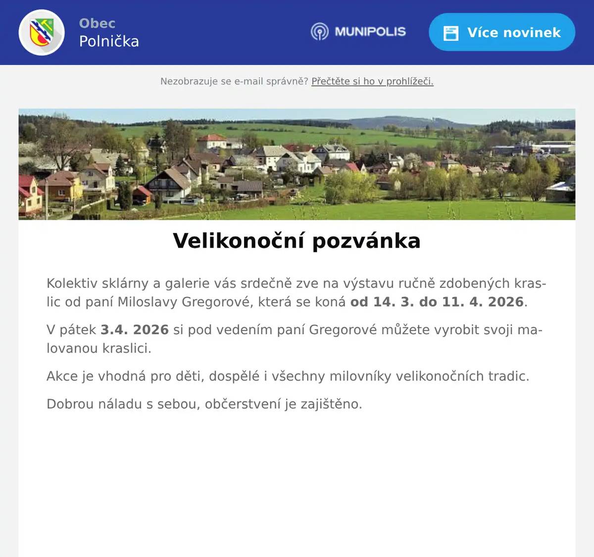 Kolektiv sklárny a galerie vás srdečně zve na výstavu ručně zdobených kraslic od paní Miloslavy Gregorové, která se koná od 14. 3. do 11. 4. 2026. V pátek 3.4. 2026 si pod vedením paní Gregorové můžete vyrobit svoji malovanou kraslici. Akce je vhodná pro děti, dospělé i všechny milovníky velikonočních tradic. Dobrou náladu s sebou, občerstvení je zajištěno.     