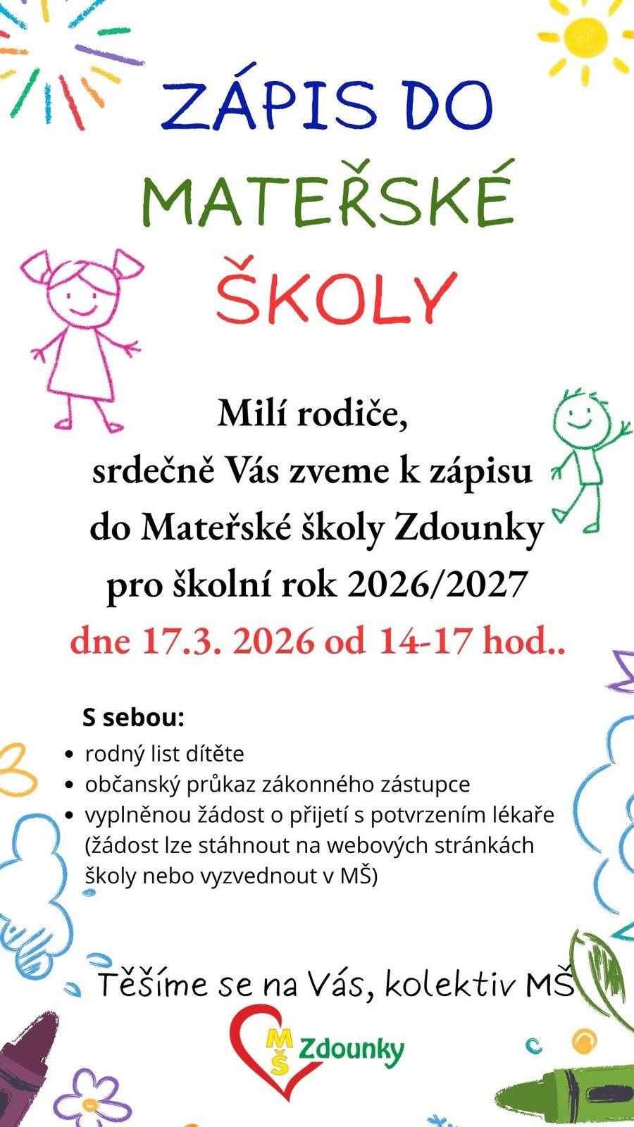 Mateřská školy Zdounky, okres Kroměříž oznamuje, že 17. března 2026 od 14.00 – 17.00 hodin se bude konat zápis k předškolnímu vzdělávání pro školní rok 2026/2027. Do kanceláře školy s sebou přineste vyplněné formuláře: Žádost o přijetí a Seznámení s kritérii přijetí a rodný list dítěte. Těšíme se na setkání.