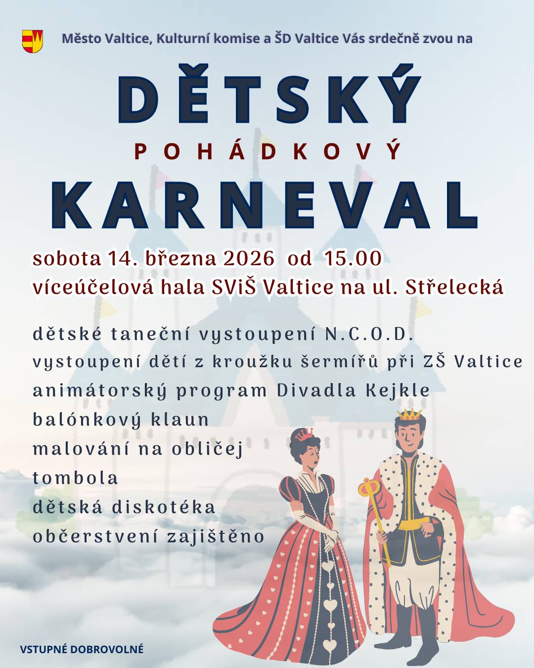 Zveme všechny malé princezny, rytíře, víly i odvážné hrdiny na DĚTSKÝ POHÁDKOVÝ KARNEVAL, kde fantazie ožívá a zábava nebere konce! 🎭🎈 📅 Sobota 14. března 2026 od 15:00 📍 Víceúčelová hala SViŠ Valtice, ul. Střelecká Na co se můžete těšit? 🌟 dětské taneční vystoupení N.C.O.D. ⚔️ vystoupení dětí z kroužku šermířů při ZŠ Valtice 🎪 animátorský program Divadla Kejkle 🎈 balónkový klaun 🎨 malování na obličej 🎁 tombola  💃 dětská diskotéka 🍰 občerstvení zajištěno ✨ Vstupné dobrovolné bude využito pro školním klub✨ Masky vítány – čím pohádkovější, tím lepší! 💫 Přijďte si s námi užít odpoledne plné smíchu, tance a kouzel. Těšíme se na vás! 💙🧚♀️👑