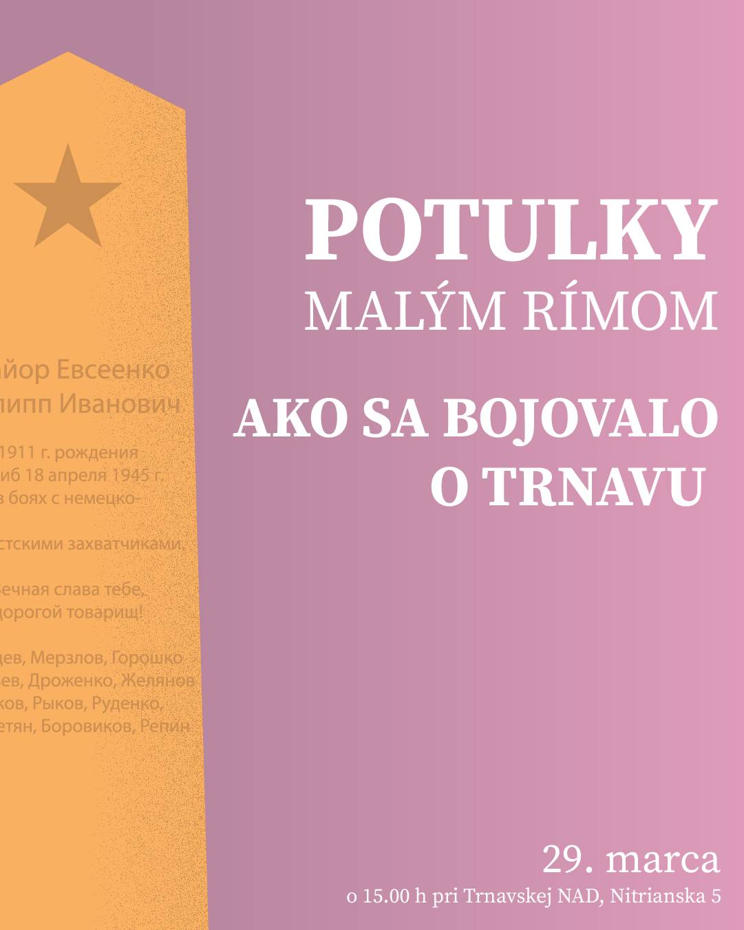Poslednú marcovú nedeľu nahliadneme počas Potulky Malým Rímom do histórie Trnavy, ktorá sa odohrala pred viac ako 80 rokmi. Pripomenieme si udalosti, na ktoré si možno ešte viacerí Trnavčania spomínajú. Ocitneme sa v období druhej svetovej vojny a povieme si Ako sa bojovalo o Trnavu.   Historik Matúš Sládok z Krajského pamiatkového úradu v Trnave priblíži návštevníkom udalosti, ktoré viedli k prechodu frontu cez mesto a jeho oslobodeniu.   Ak chcete vedieť, ako vyzerali opevnenia, ako prebiehali boje o Trnavu a aké škody po sebe zanechali, stretneme sa v nedeľu 29. marca o 15.00 h na Nitrianskej 5 (Trnavská NAD).     Vstupenky na Potulky Malým Rímom zakúpite v Turistickom informačnom centre Región Trnava v mestskej veži.   Viac informácií o potulke nájdete v tomto článku.