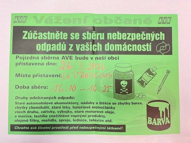 Vážení spoluobčané ve středu 26.3.2026 v čase od 16:10 do 16:25 hod. bude probíhat u prodejny potravin sběr nebezpečného odpadu . Svoz se netýká eternitu, dehtové lepenky a podobných stavebních odpadů.  Odpad vozte na místo v čase sběru. Děkujeme
