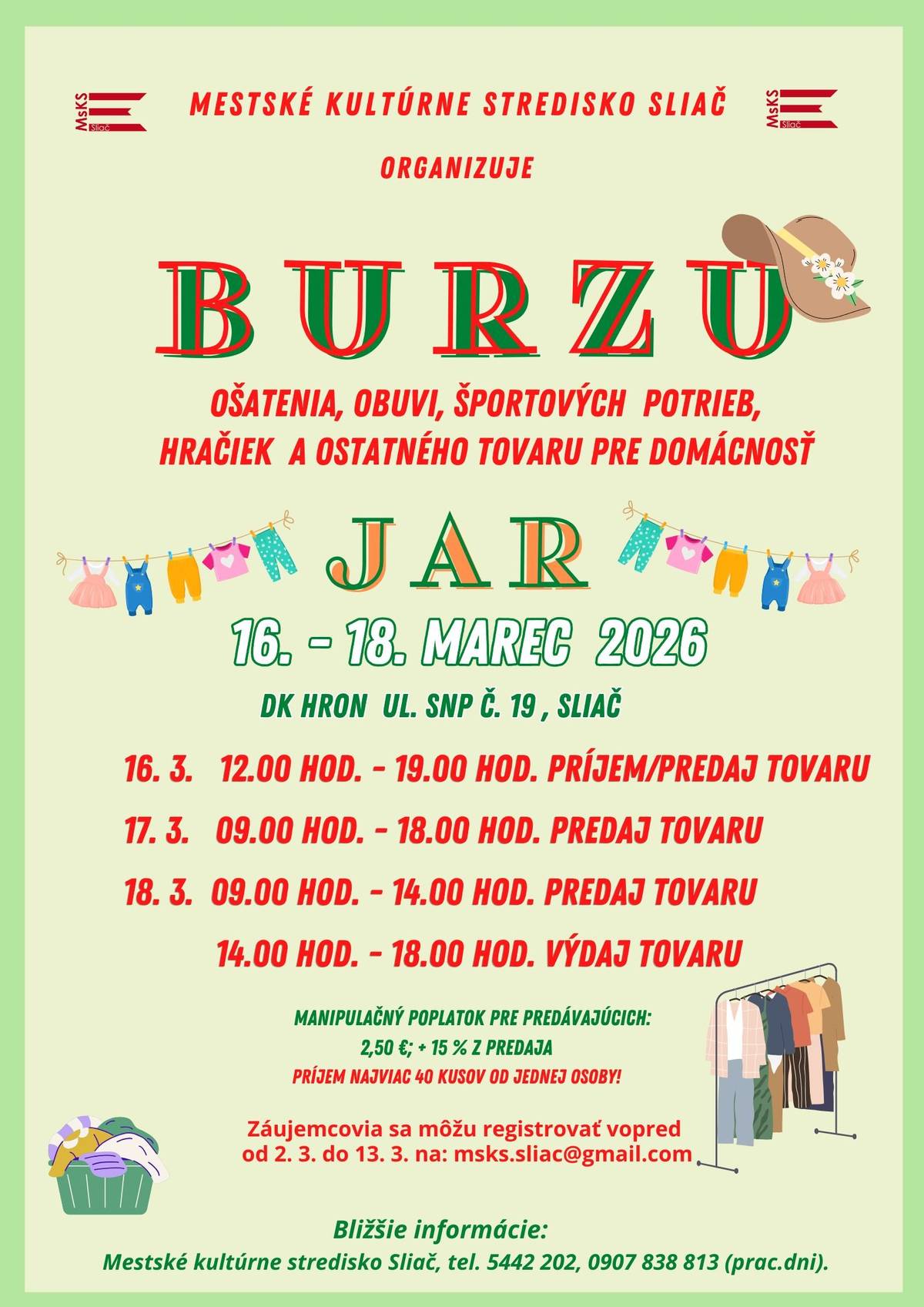 MESTSKÉ  KULTÚRNE  STREDISKO  SLIAČ vás pozýva  na    B U R Z U   OŠATENIA, OBUVI, ŠPORTOVÝCH POTRIEB,HRAČIEK A OSTATNÉHO TOVARU PRE DOMÁCNOSŤ    JAR 2026 16.-18. marec 2026; DK HRON, ul. SNP 19, Sliač   16. 3. 12.00 hod. - 19.00 hod. PRÍJEM/PREDAJ TOVARU 17. 3. 09.00 hod. - 18.00 hod. PREDAJ TOVARU 18. 3. 09.00 hod. - 14.00 hod. PREDAJ TOVARU            14.00 hod. - 18.00 hod. VÝDAJ TOVARU  Záujemcovia o predaj –registrácia vopred od 2.3.  do 13. 3.2026 na: msks.sliac@gmail.com   Bližšie informácie: MsKS Sliač, tel. 5442 202, 0907 838 813 (prac.deň).