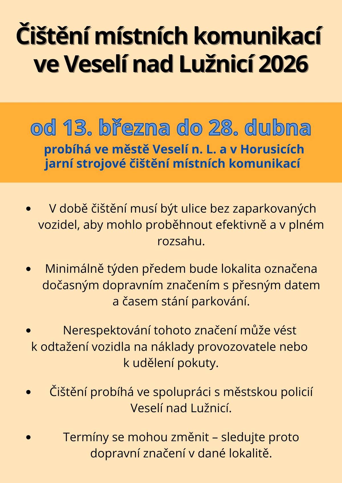13. března – 28. dubna 2026   V době čištění musí být ulice bez zaparkovaných vozidel, aby mohlo proběhnout efektivně a v plném rozsahu. Minimálně týden předem bude lokalita označena dočasným dopravním značením s přesným datem a časem stání parkování. Nerespektování tohoto značení může vést  k odtažení vozidla na náklady provozovatele nebo  k udělení pokuty. Čištění probíhá ve spolupráci s městskou policií Veselí nad Lužnicí. Termíny se mohou změnit – sledujte proto dopravní značení v dané lokalitě.