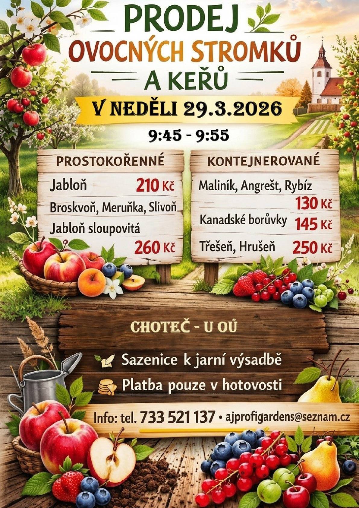 V neděli 29.3.2026 od 9:45 do 9:55 navštíví naší obec pojízdná prodejna AJ Profigardens s.r.o. se sortimentem ovocných stromků a keřů  k prodeji - výhradně od českých pěstitelů. Prodej se uskuteční u budovy obecního úřadu. Prostokořenné: jabloň 210,- Kč/ks, broskvoň, meruňka,  slivoň,  renklóda, jabloň sloupovitá 260,-Kč/ks  Kontejnerované: maliník, malinojahoda, ostružiník, keřový angrešt,  rybíz a josta 130,-Kč/ks, beztrnný maliník, brusinky 145,-Kč/ks,  kanadské borůvky 130,-Kč/ks, kiwi (samosprašné), muchovník,  kustovnice, aronie, rakytník 180,- Kč/ks, třešeň, hrušeň 250,-Kč/ks,  réva vinná 230,-Kč/ks, stromkový angrešt a rybíz 190,-Kč/ks, líska  220,-Kč/ks, fíkovník, višeň 300,- Kč/ks  Všechny uvedené ceny jsou vč. 12% DPH  Více informací na tel. 733 521 137 nebo v emailu ajprofigardens@seznam.cz  Doba příjezdu se může opozdit z důvodu zdržení se na předchozích zastávkách.  Zboží do vyprodání zásob.   Platba pouze v hotovosti.