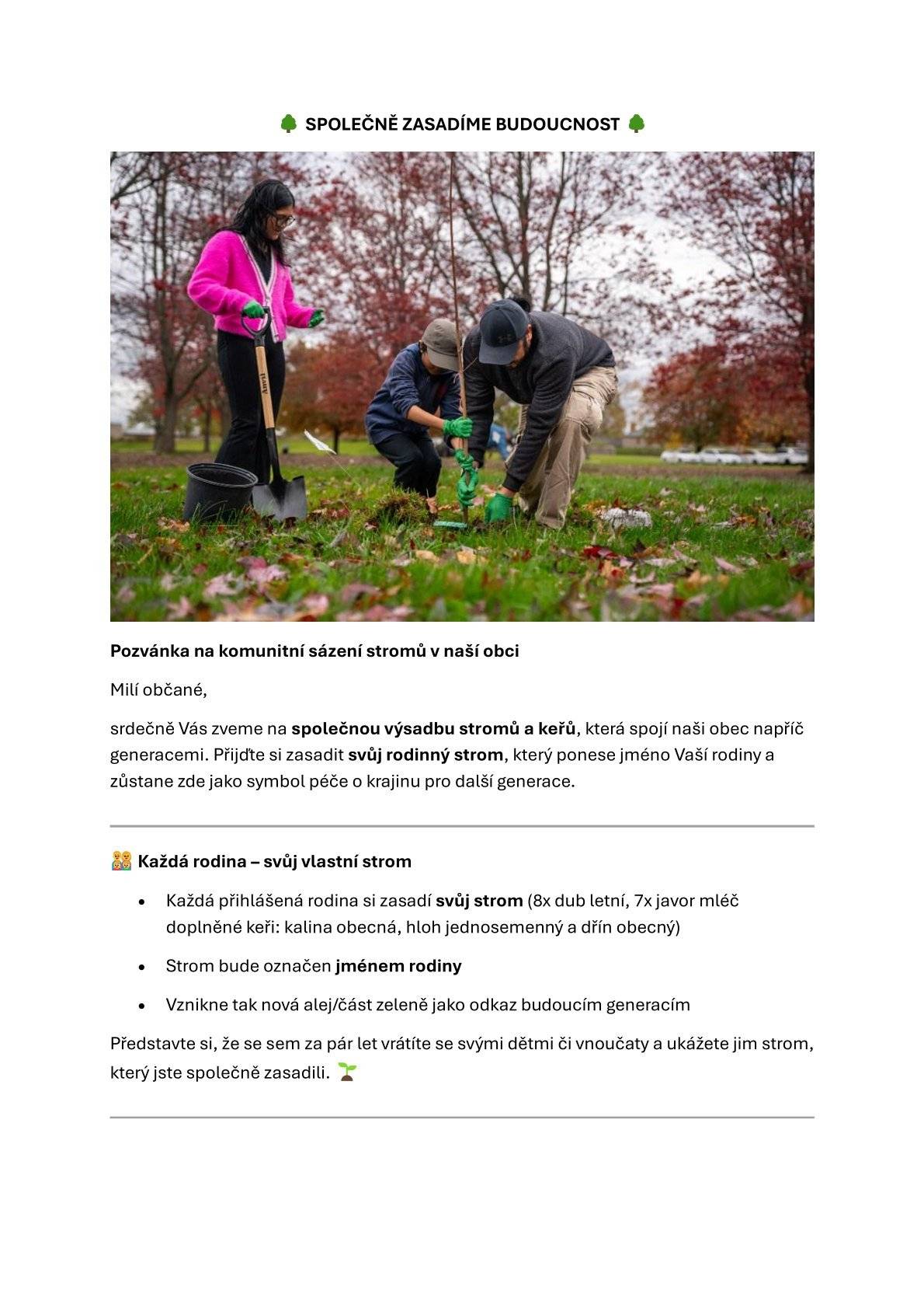 Dobrý den všem, srdečně Vás zveme na společnou výsadbu stromů a keřů, která spojí naši obec napříč generacemi. Přijďte si zasadit svůj rodinný strom, který ponese jméno Vaší rodiny a zůstane zde jako symbol péče o krajinu pro další generace. 📅 Kdy a kde? Datum: 29. BŘEZEN 2026  Čas: 9:00  Místo: cesta k rybníku Šust Pracovní rukavice a základní nářadí a drobné občerstvení budou zajištěny. Doporučujeme pracovní oblečení, obuv a dobrou náladu. Vlastní rýč a hrábě s sebou vítány. Všechny informace v  příloze.                                          Zastupitelé Obce Čistěves