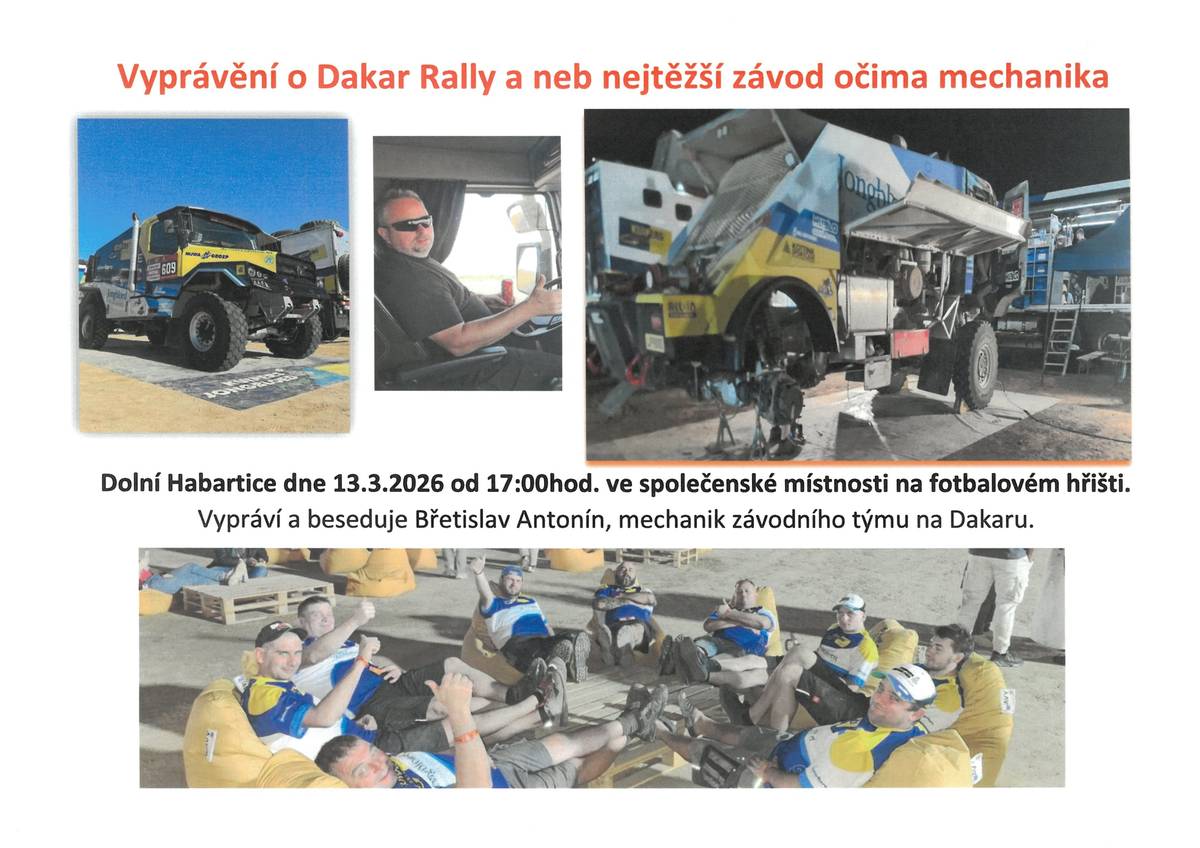 Dne 13.3.2026 od 17:00hod. bude ve společenské místnosti na fotbalovém hřišti vyprávět přímý účastník Rally Dakar pan Břetislav Antonín o životě mechanika na tomto nejtěžším závodě ve světě.  Přijďte si poslechnou jeho zkušenosti, přijďte pobesedovat s občanem Dolních Habartic, který má zásluhu na tom, že servisovaný kamion skončil na sedmém místě v závodě. Je to vyjímečná beseda, která se již nebude opakovat! Starosta