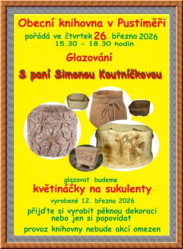 Obecní knihovna v Pustiměři pořádá ve čtvrtek 26. 3. 2026 od 15.30 hod. Glazování s paní Simonou Koutníčkovou, při kterém se budou glazovat květináčky vyrobené 12. 3. 2026. Provoz knihovny nebude akcí omezen.