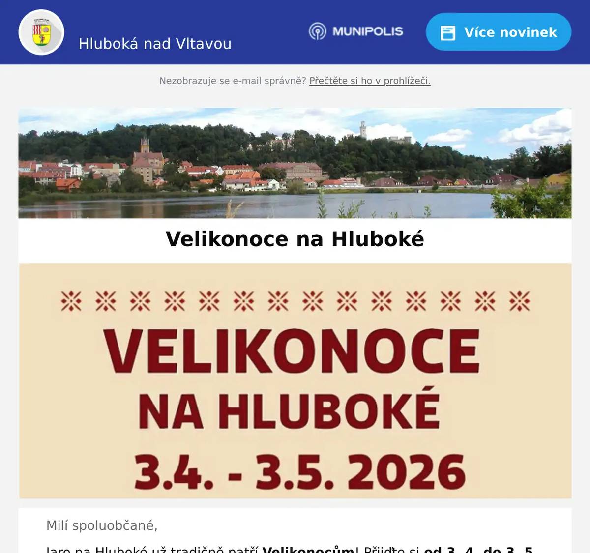 Milí spoluobčané, Jaro na Hluboké už tradičně patří Velikonocům! Přijďte si od 3. 4. do 3. 5. 2026 užít stezku za obřími kraslicemi, rodinný program na náměstí i spoustu velikonoční atmosféry. Na co se můžete těšit na hlubockém náměstí 3. 4. 2026: Rodinnou hru s mapou Pletení pomlázek Fotokoutek Dobročinný bazar Kolo štěstí 3. 4. od 11:00 startuje také Velikonoční běžecká desítka a ve 13:00 dobročinný orientační závod pro každého. Součástí akce je i charitativní sbírka Řetěz naděje.