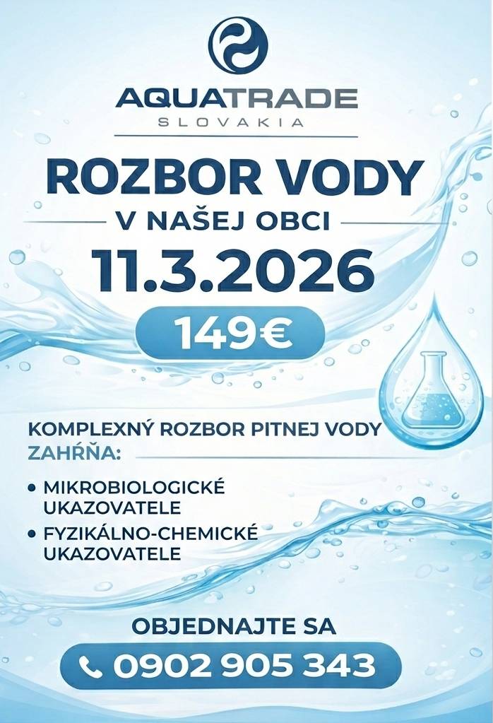 Spoločnosť AQUA trade Slovakia s.r.o. bude v našej obci dňa 11.3.2026 vykonávať rozbory vody. Komplexný rozbor vody je v rozsahu minimálna analýza podľa vyhlášky a obsahuje mikrobiologické a fyzikálno-chemické  ukazovatele. Záujemcovia sa môžu prihlásiť na telefónnom čísle 0902 905 343 aj formou SMS