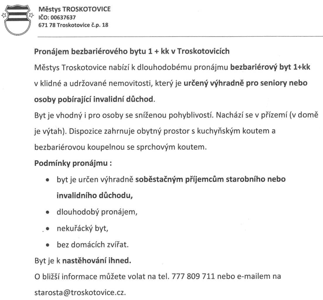 Městys Troskotovice nabízí dlouhodobý pronájem bezbariérového bytu 1+kk v klidné a udržované nemovitosti, která je určena výhradně pro seniory a osoby probírající invalidní důchod.