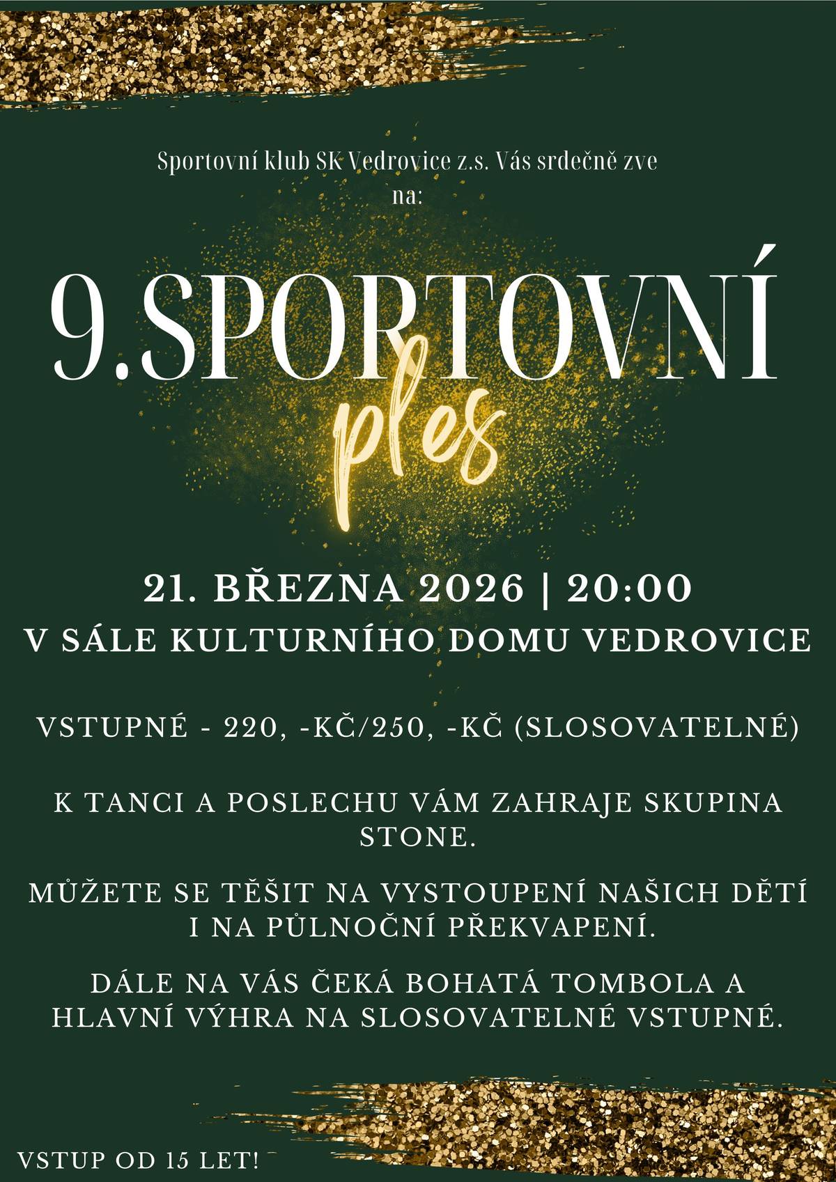 SK Vedrovice zve všechny na 9. fotbalový ples, který bude v sobotu 21. března od 20:00 hodin v sále KD. Vstupné je 220,-Kč základní a 250,-Kč, kdy je vstupenka slosovatelná. Sál bude otevřen od 19:30 hodin a místa jsou bez rezervace. Během večera vystoupí malí sportovci z fotbalového oddílu a volejbalového oddílu. K tanci a poslechu hraje skupina STONE.  Připravena je bohatá tombola a v ní mnoho hodnotných cen.