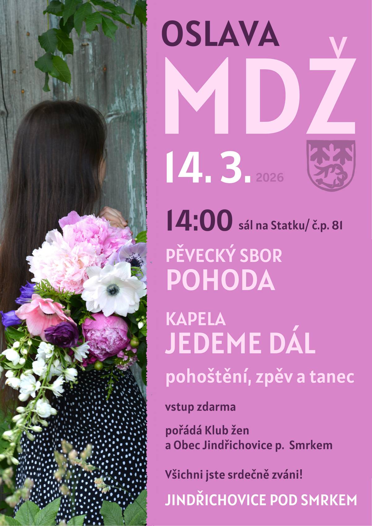 Klub žen ve spolupráci s obcí Jindřichovice pod Smrkem srdečně zve všechny dámy i pány na tradiční OSLAVU MDŽ v sobotu 14. 3. od 14 do 17 hodin na sál Statku, Jindřichovice pod Smrkem č.p. 81. Čeká na Vás Pěvecký sbor Pohoda, kapela Jedeme dál, tanec, zpěv a pohoštění... Vstup je zdarma.