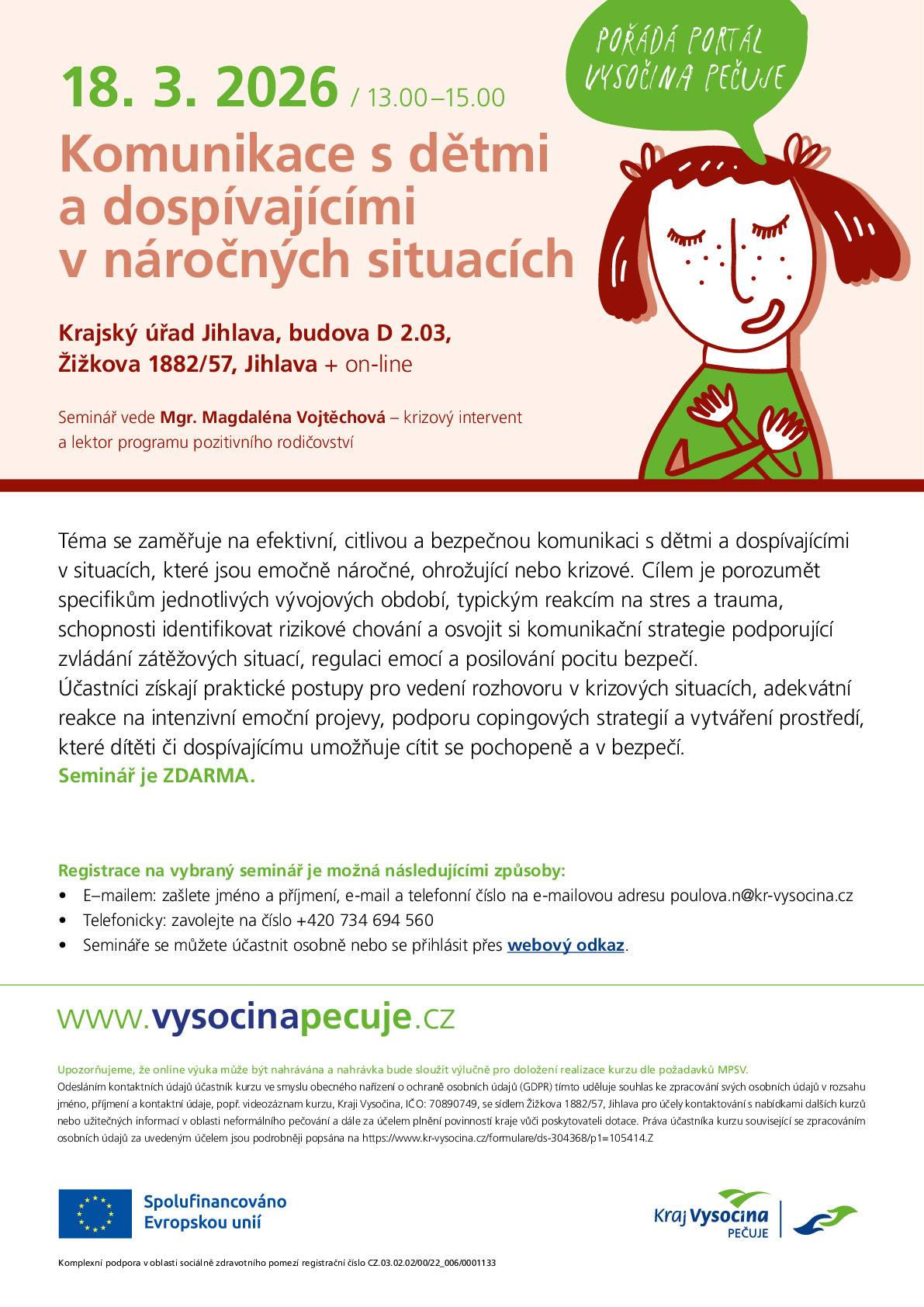 V rámci evropského projektu „Komplexní podpora v oblasti sociálně zdravotního pomezí“ realizuje Kraj Vysočina v měsíci březen 2026 aktivity pro pečující ZDARMA. Zúčastnit se můžete:  svépomocných skupin v Jihlavě, Žďáře nad Sázavou, Třebíči a Pelhřimově, v Komunitním centru Plus, které sídlí v Sociálním centru Kraje Vysočina na Rantířovské ulici v Jihlavě, probíhá spoustu zajímavých aktivit.  Přihlásit se můžete:  kurz „Specifika péče v domácím prostředí“ realizovaný ve městech Moravské Budějovice, Jihlava, Velké Meziříčí, Pelhřimov, Havlíčkův Brod  Pro všechny pečující je otevřena Poradna Vysočina pečuje, která zdarma nabízí poradenství pro pečující osoby a také psychoterapeutické poradenství. Letáček s telefonními kontakty naleznete také v příloze. Většina aktivit probíhá ve všech okresních městech Vysočiny nebo online. Poradnu pro pečující je možné kontaktovat telefonicky, osobně nebo e-mailem.  Veškeré informace naleznete také na www.vysocinapecuje.cz a průběžně také na Facebooku Kraje Vysočina.