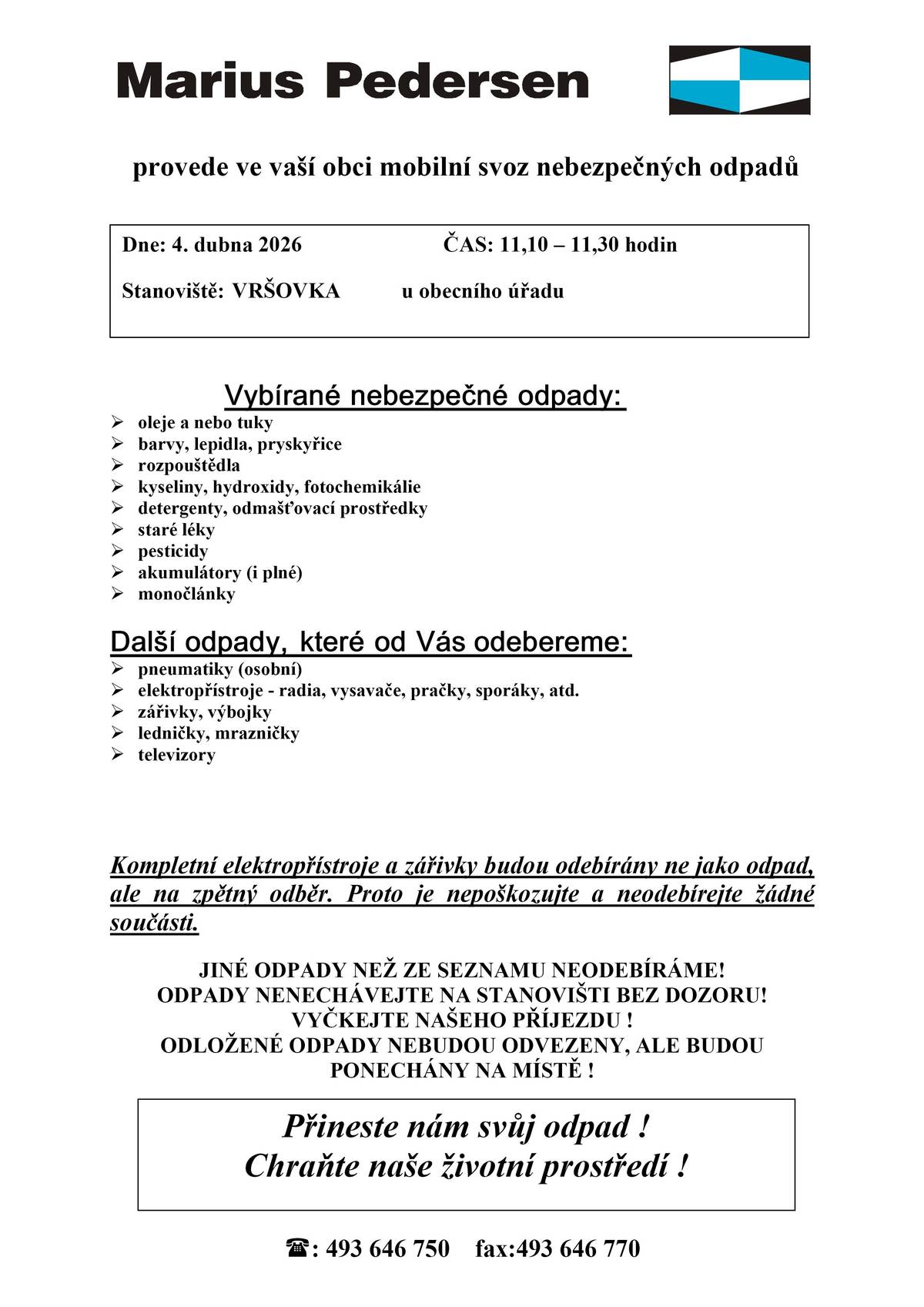 Vazeni obcane, v sobotu 4. 4. probehne svoz nebezpecneho odpadu. Kontejner bude pristaven u obecniho uradu od 11:10 do 11:30 hodin.