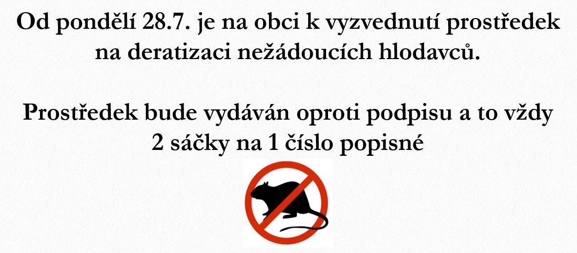 Od pondělí 28.7. je na obci k vyzvednutí prostředek na deratizaci nežádoucích hlodavců.  Prostředek bude vydáván oproti podpisu a to vždy 2 sáčky na 1 číslo popisné