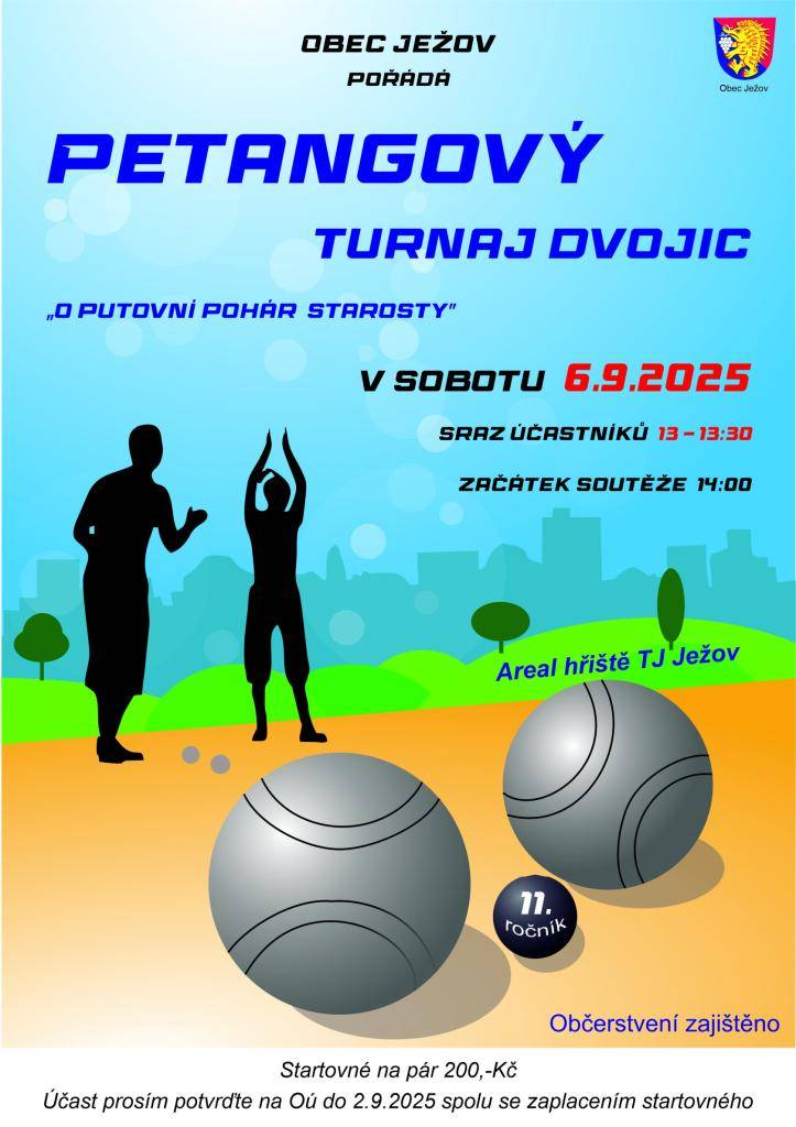 Obec Ježov Vás srdečně zve na 11. ročník Petangového turnaje dvojic o putovní pohár starosty  registrace a zaplacení startovného v kanceláři OÚ do 2.9.  startovné 200kč za pár  sraz účastníků 13:00-13:30  začátek turnaje 14:00