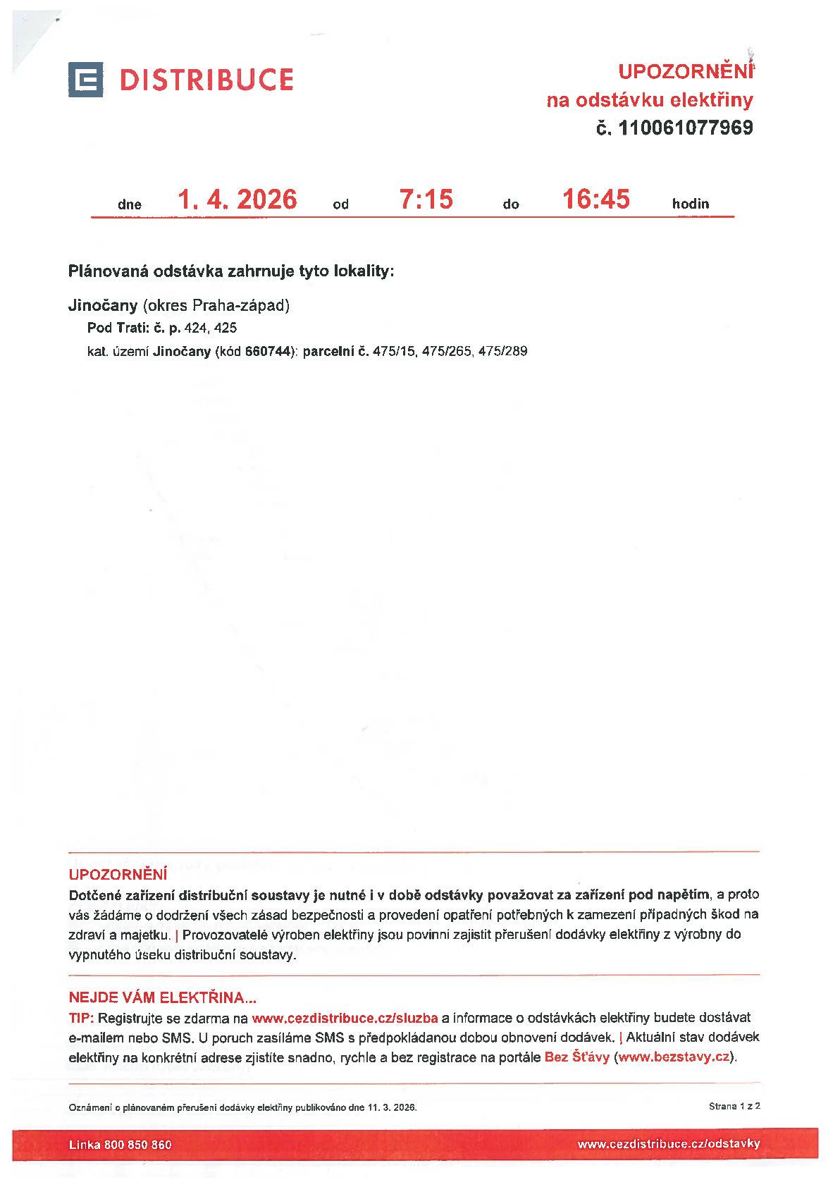 ČEZ DISTRIBUCE informuje o plánované odstávce elektřiny č. 110061077969, která se uskuteční dne 1.4.2026 od 7:15 do 16:45. Plánovaná odstávka zahrnuje tyto lokality:   Pod Tratí č.p. 424, 425   kat. území Jinočany parcelní č. 475/15, 475/265, 475/289