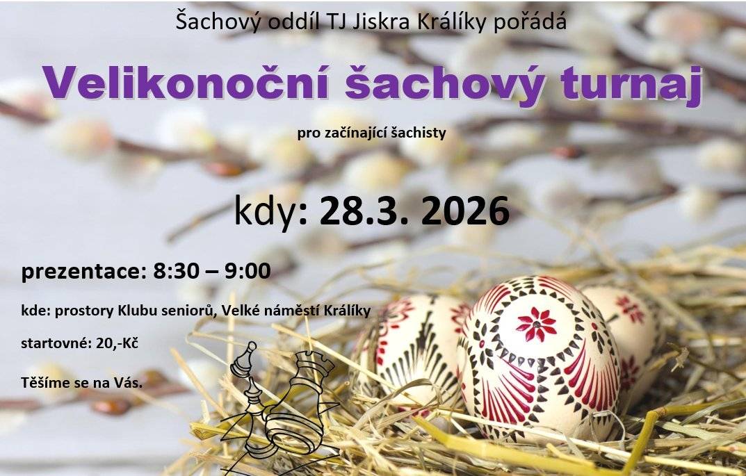 Šachový oddíl TJ Jiskra Králíky Vás srdečně zve na tradiční Velikonoční turnaj pro začínající šachisty. Přijďte si zahrát nebo podpořit malé i zkušenější šachisty. Již v sobotu 28. března 2026 od 8:30 hod. v prostorách Klubu seniorů se na Vás těší pořadatelé.