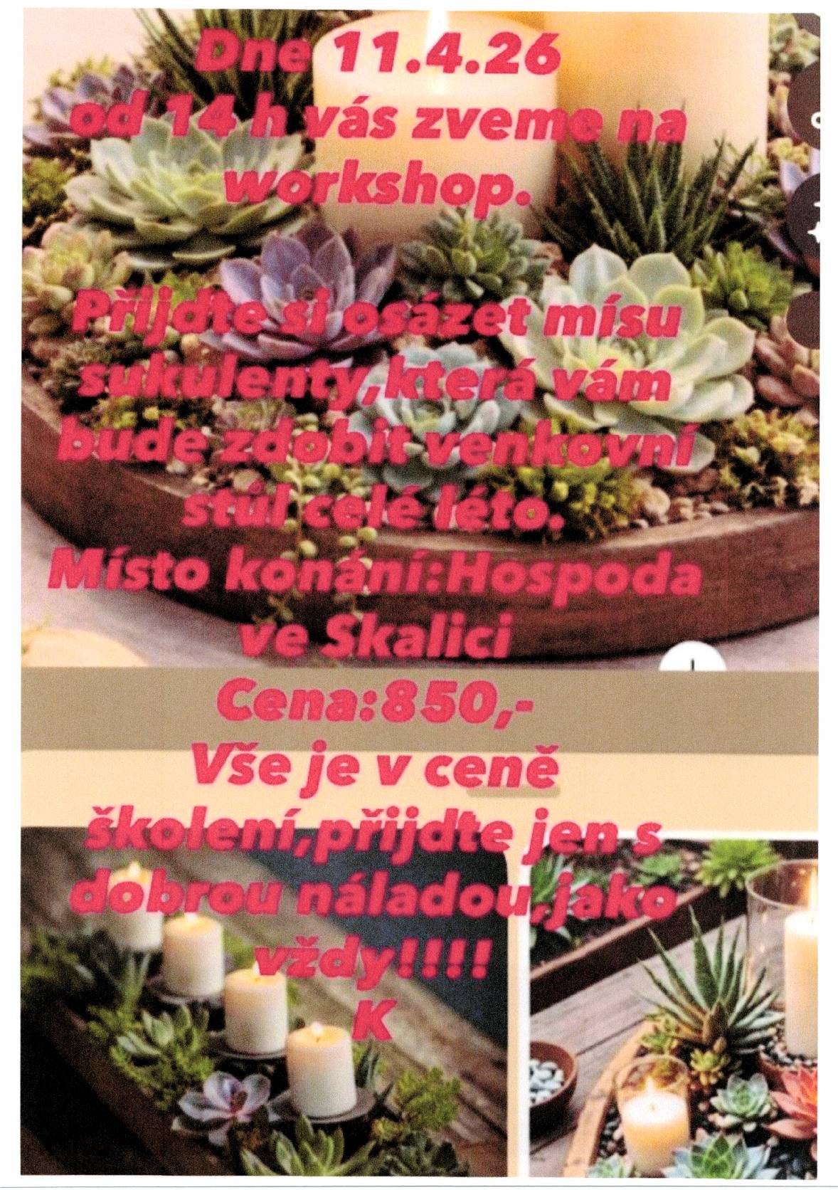 V hospodě ve Skalici se konná dne 11.4. 2026 od 14:00 hod. JARNÍ  WORKSHOP. Pod vedením zkušené lektorky se naučíme osazovat jarní misku různými sukulekty, které vám budou zdobit venkovní stůl nebo terasu celé jaro, léto i podzim. Cena je 850,- Kč ( v ceně je vše potřebné k tvoření), s sebou jen dobrou náladu ... Potvrzení účasti co nejdříve na tel. 739034393 nebo email: h.mrazkova@ram-steel.cz.