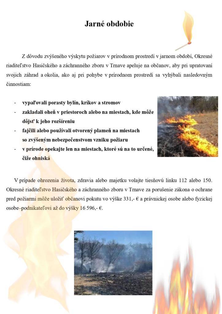 V jarnom období sa zvyšuje riziko vzniku požiarov. Žiadame občanov, aby nevypaľovali trávu a suché porasty, a v prírode manipulovali s ohňom len na miestach ,ktoré sú na to určené.  Pomôžme spoločne predchádzať požiarom a chrániť naše okolie.