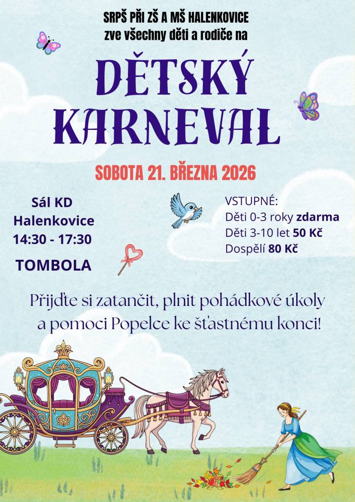 Milé děti a rodiče, srdečně vás zveme na veselý dětský karneval plný her, tance a zábavy!  Letos budeme pomáhat Popelce ke šťastnému konci!     Přijďte v maskách svých oblíbených hrdinů, princezen, zvířátek nebo čehokoliv, co vás baví!  Čeká vás hudba, soutěže, tombola!    Kdy: SOBOTA 21. BŘEZNA 2026  Kde: SÁL KULTURNÍHO DOMU  V kolik: 14:30 - 17:30    Těšíme se na vás a vaše úžasné masky!   Vstupné děti 3-10 let 50 Kč, dospělí 80 Kč.