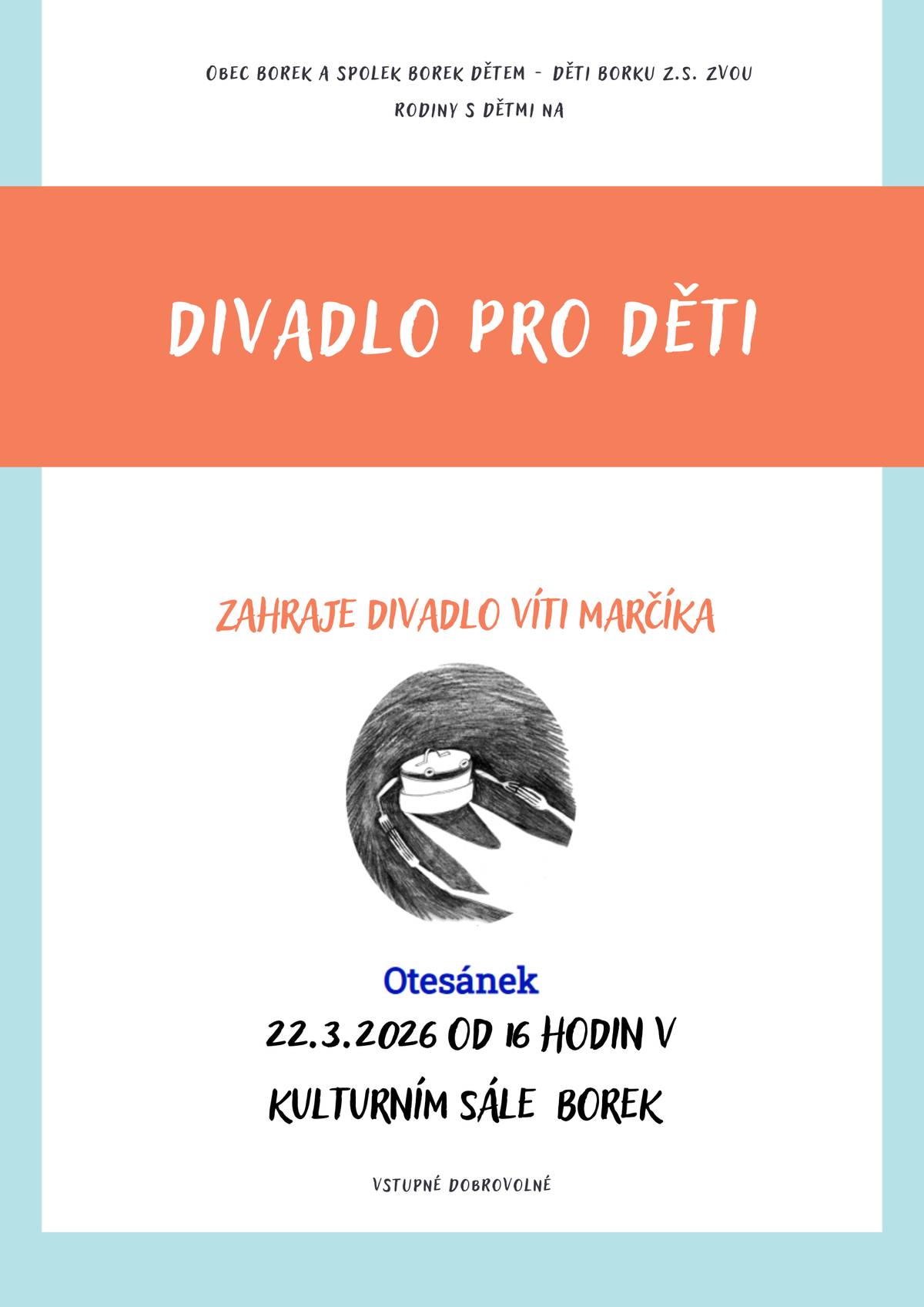 Dobrý den všem. Dovolte mi, abych Vás a Vaše děti pozval jménem obecního úřadu Borek a Spolku Borek dětem - děti Borku na dětské divadelní představení "OTESÁNEK" v podání Divadla Víti Marčíka, které se uskuteční v neděli 22. března 2026 od 16 hodin ve společenském sále Borek. Bližší informace naleznete na přiloženém letáku. S přáním hezkého dne Jaroslav Novák - starosta obce Borek.