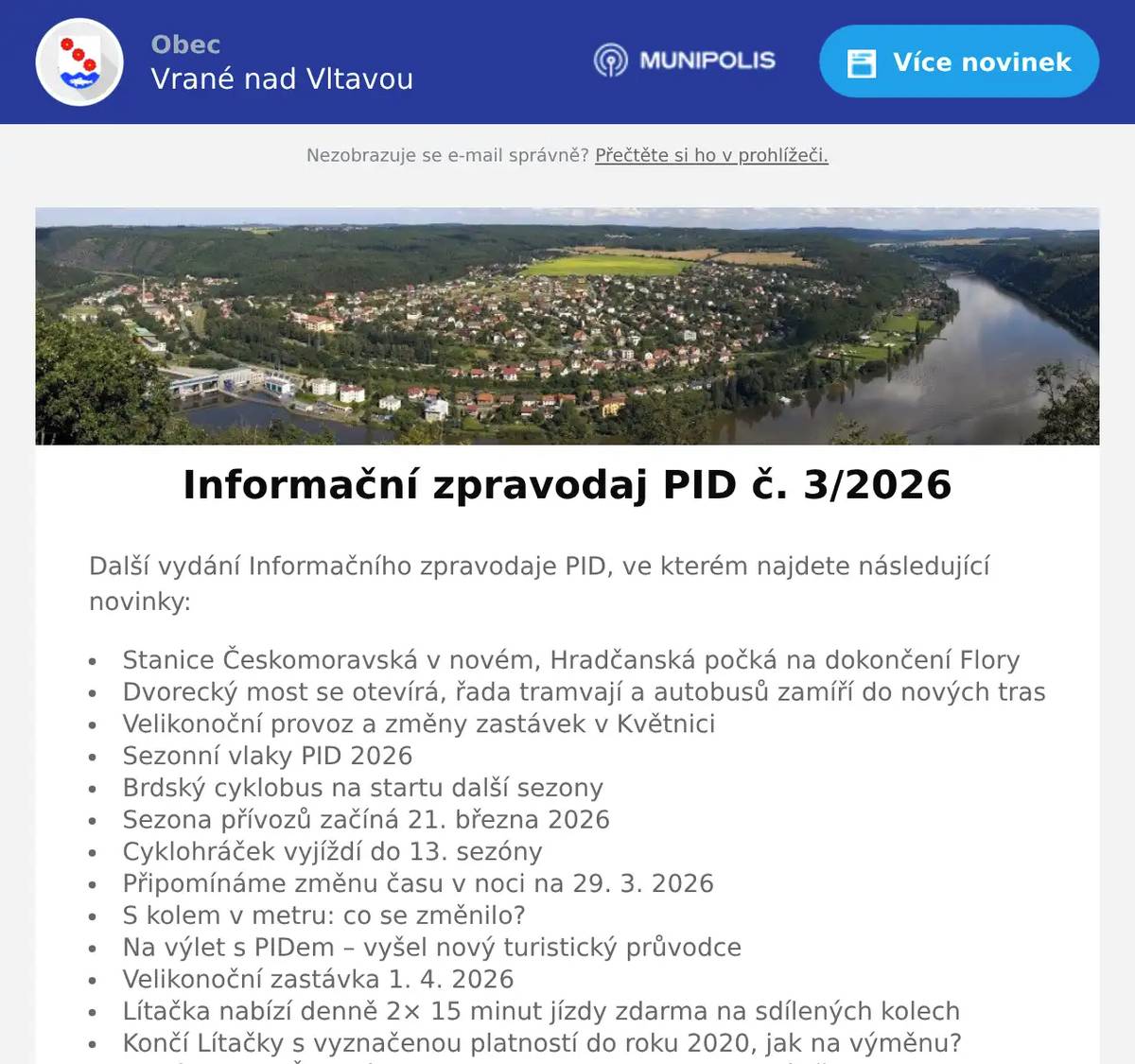 Další vydání Informačního zpravodaje PID, ve kterém najdete následující novinky: Stanice Českomoravská v novém, Hradčanská počká na dokončení Flory Dvorecký most se otevírá, řada tramvají a autobusů zamíří do nových tras Velikonoční provoz a změny zastávek v Květnici Sezonní vlaky PID 2026 Brdský cyklobus na startu další sezony Sezona přívozů začíná 21. března 2026 Cyklohráček vyjíždí do 13. sezóny Připomínáme změnu času v noci na 29. 3. 2026 S kolem v metru: co se změnilo? Na výlet s PIDem – vyšel nový turistický průvodce Velikonoční zastávka 1. 4. 2026 Lítačka nabízí denně 2× 15 minut jízdy zdarma na sdílených kolech Končí Lítačky s vyznačenou platností do roku 2020, jak na výměnu? Nová grafika Čitelné Prahy v autobusech: DPP zobrazí přestupy i orientační jízdní dobu Na Palmovce testujeme nové infotabule v metru Zastávky mobilního infocentra PID Point v březnu 2026