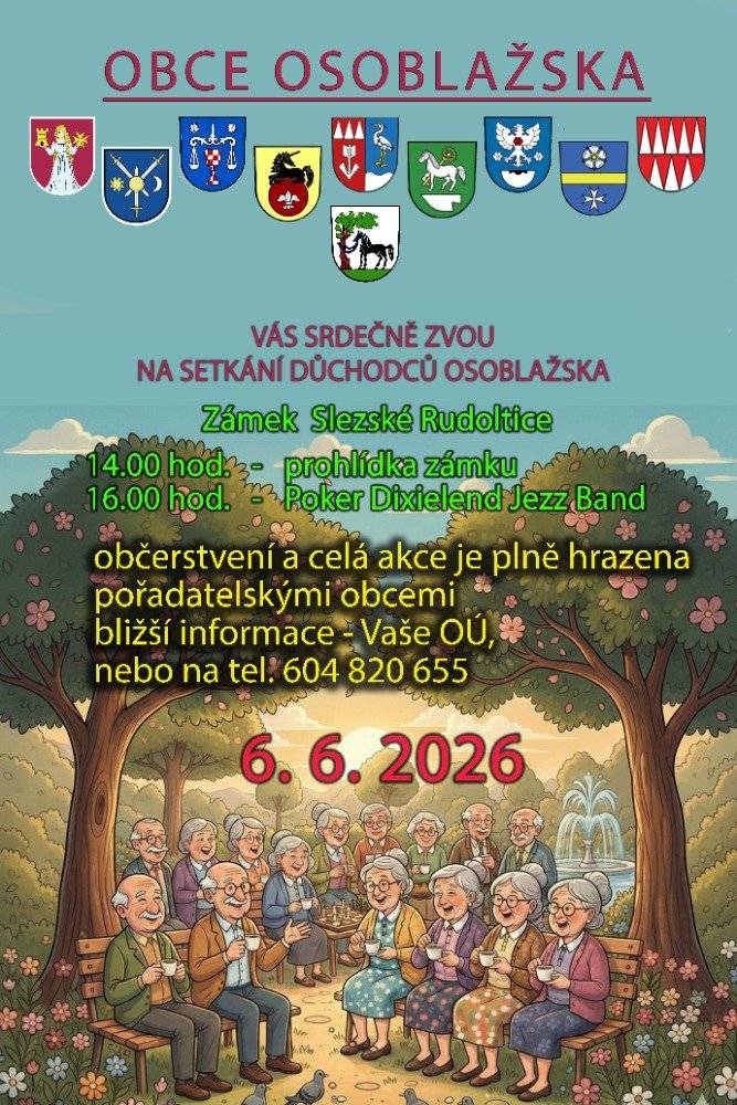 Obce Osoblažska Vás srdečně zvou na setkání důchodců Osoblažska. Dne 6.6.2026 od 14:00 hodin na zámku Slezské Rudoltice. Občerstvení a celá akce ja plně hrazena pořadatelskými obcemi.  OD 14:00 prohlídka zámku  OD 16:00 Poker Dixielend Jezz Band Bližší info na Vašem OÚ nebo na tel: 604 820 655