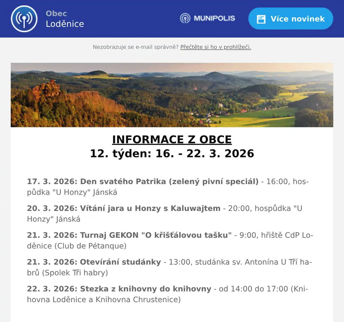 INFORMACE Z OBCE 12. týden: 16. - 22. 3. 2026  17. 3. 2026: Den svatého Patrika (zelený pivní speciál) - 16:00, hospůdka "U Honzy" Jánská 20. 3. 2026: Vítání jara u Honzy s Kaluwajtem - 20:00, hospůdka "U Honzy" Jánská 21. 3. 2026: Turnaj GEKON "O křišťálovou tašku" - 9:00, hřiště CdP Loděnice (Club de Pétanque) 21. 3. 2026: Otevírání studánky - 13:00, studánka sv. Antonína U Tří habrů (Spolek Tři habry) 22. 3. 2026: Stezka z knihovny do knihovny - od 14:00 do 17:00 (Knihovna Loděnice a Knihovna Chrustenice)  Další informace: Vývoz tříděného odpadu v tomto týdnu: 16. 3. 2026: PLASTY 16. 3. 2026: PAPÍR 18. 3. 2026: BIOPOPELNICE (Loděnice) 19. 3. 2026: BIOPOPELNICE (Černidla)