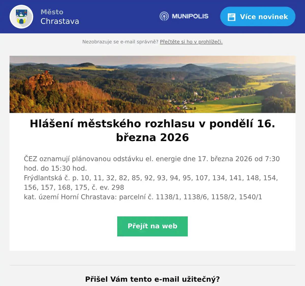 ČEZ oznamují plánovanou odstávku el. energie dne 17. března 2026 od 7:30 hod. do 15:30 hod.Frýdlantská č. p. 10, 11, 32, 82, 85, 92, 93, 94, 95, 107, 134, 141, 148, 154, 156, 157, 168, 175, č. ev. 298kat. území Horní Chrastava: parcelní č. 1138/1, 1138/6, 1158/2, 1540/1