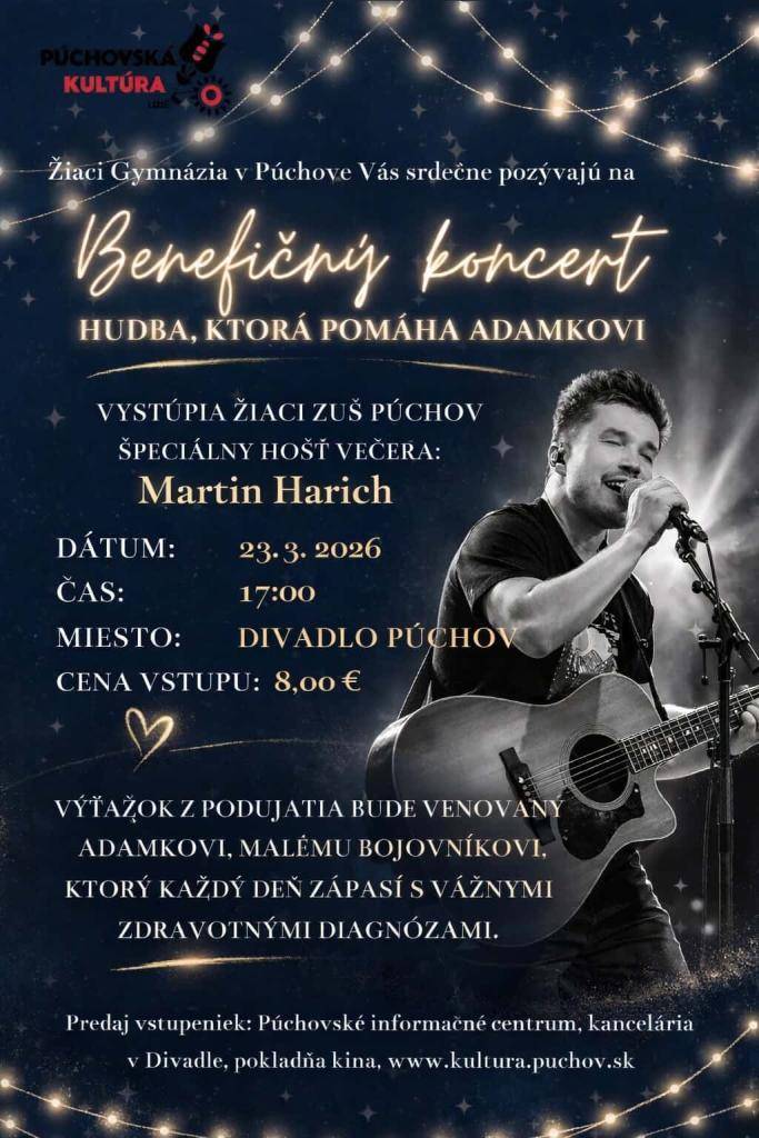 Žiaci Gymnázia Púchov organizujú v rámci svojho ročníkového projektu benefičný koncert, ktorý sa uskutoční 23.3.2026 o 17:00 h v Divadle Púchov. Cieľom koncertu je zbierka na liečbu malého Adamka, veľkého bojovníka, ktorý zápasí s mnohými náročnými ochoreniami. Hudobný hosť - Martin Harich.